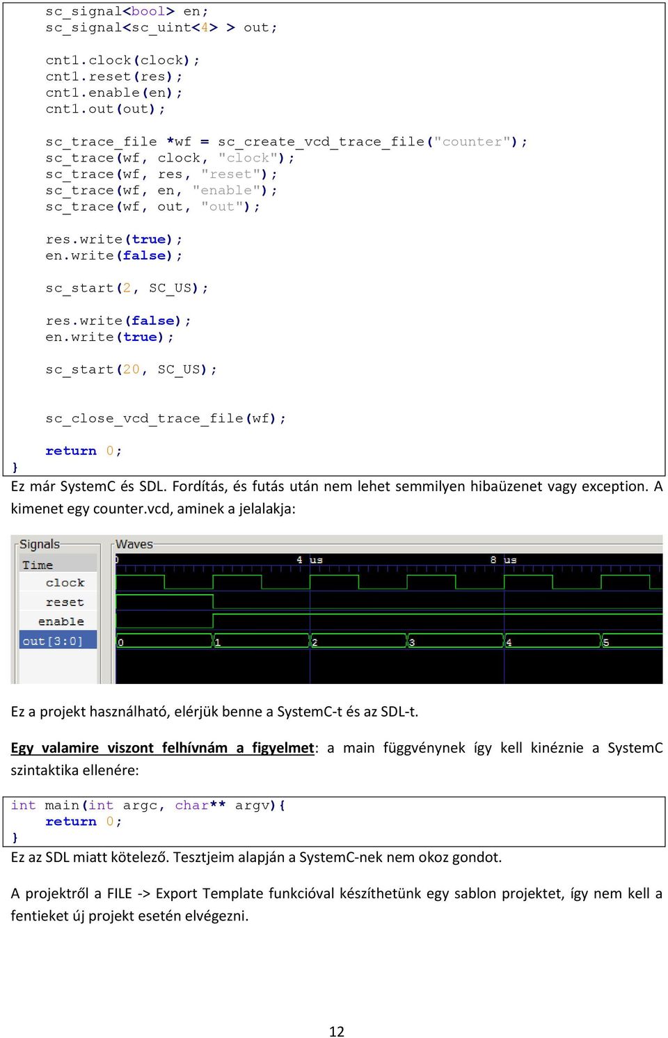 write(false); sc_start(2, SC_US); res.write(false); en.write(true); sc_start(20, SC_US); sc_close_vcd_trace_file(wf); return 0; Ez már SystemC és SDL.