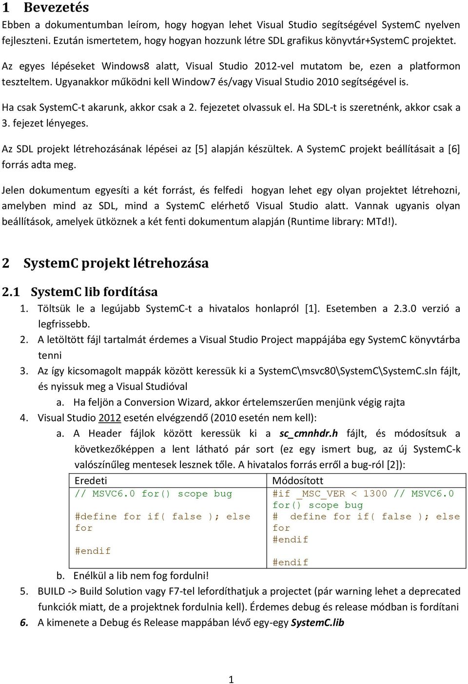 Ugyanakkor működni kell Window7 és/vagy Visual Studio 2010 segítségével is. Ha csak SystemC-t akarunk, akkor csak a 2. fejezetet olvassuk el. Ha SDL-t is szeretnénk, akkor csak a 3. fejezet lényeges.