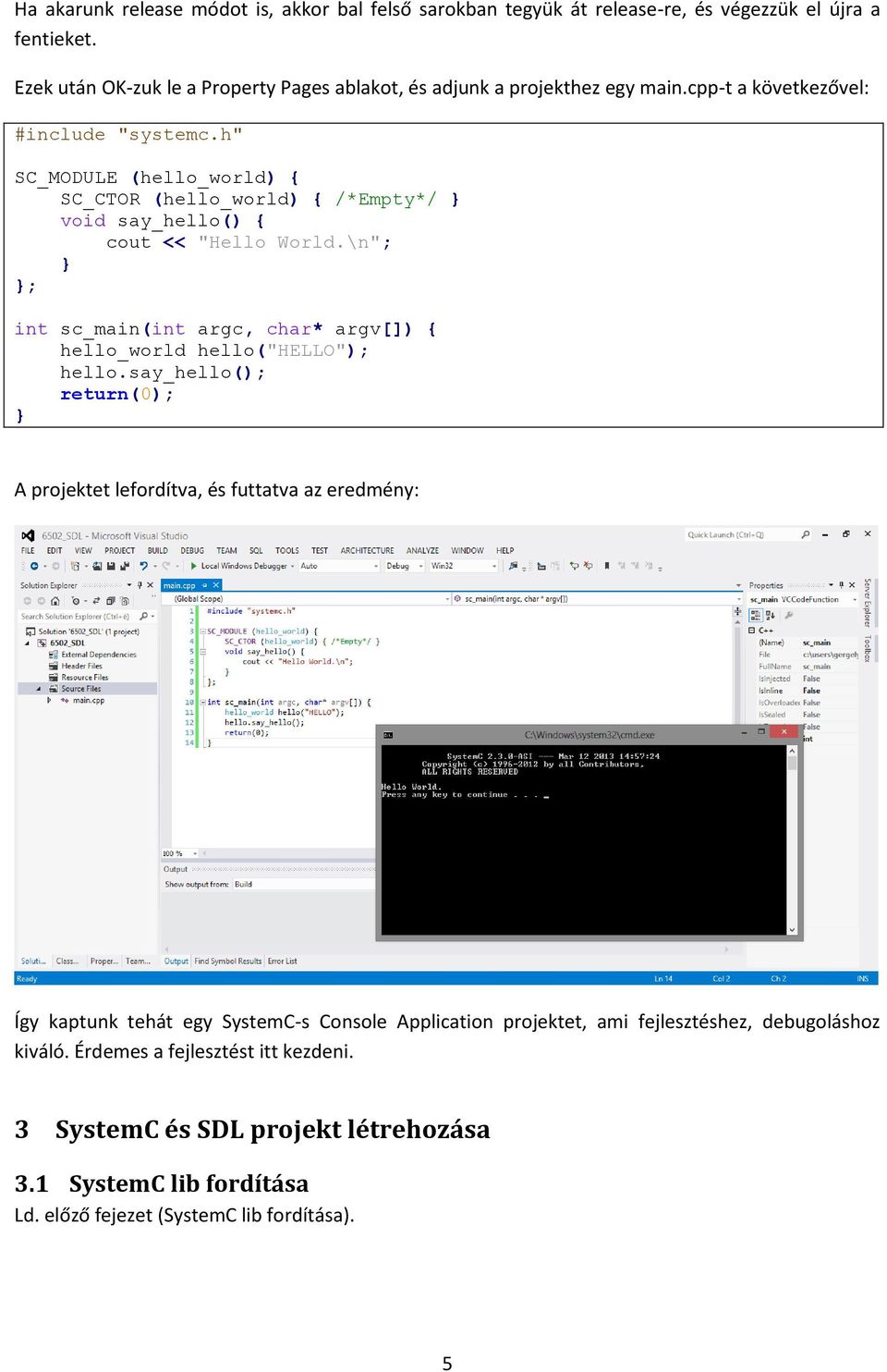 h" SC_MODULE (hello_world) { SC_CTOR (hello_world) { /*Empty*/ void say_hello() { cout << "Hello World.\n"; ; int sc_main(int argc, char* argv[]) { hello_world hello("hello"); hello.