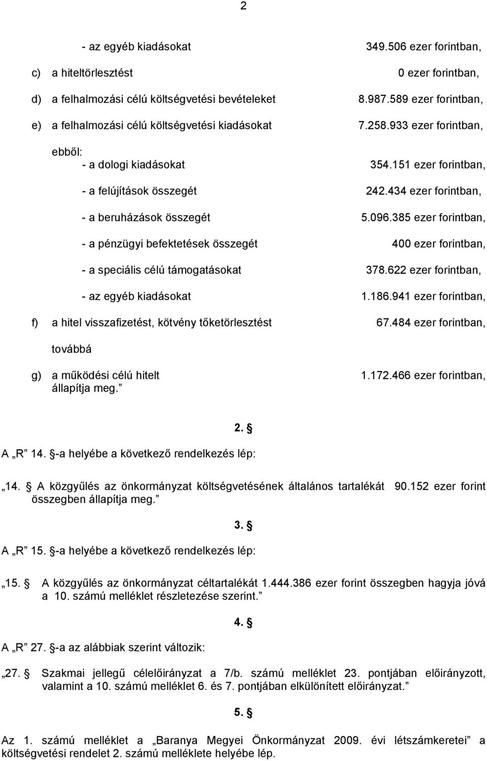 434 ezer forintban, - a beruházások összegét 5.096.385 ezer forintban, - a pénzügyi befektetések összegét 400 ezer forintban, - a speciális célú támogatásokat 378.