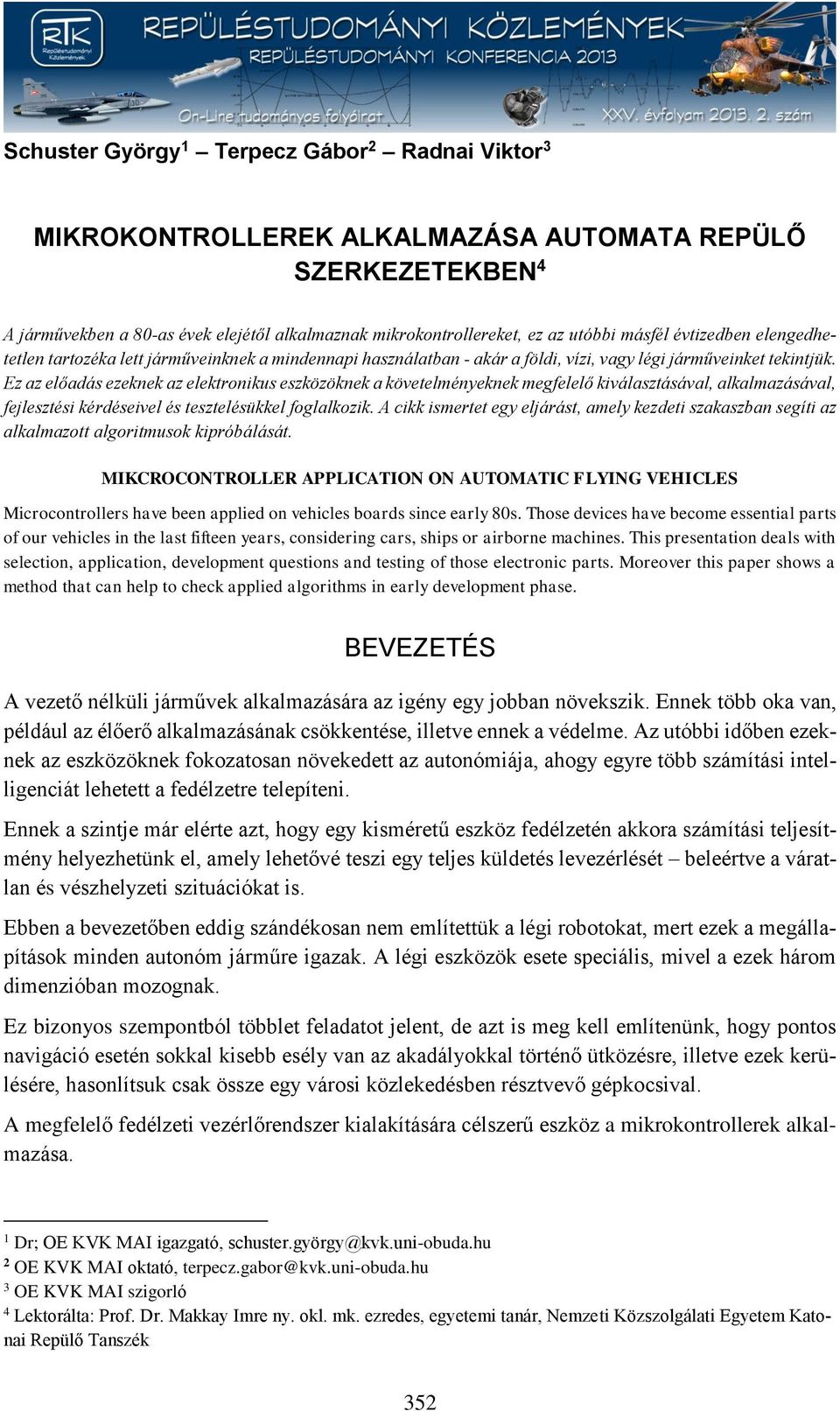 Ez az előadás ezeknek az elektronikus eszközöknek a követelményeknek megfelelő kiválasztásával, alkalmazásával, fejlesztési kérdéseivel és tesztelésükkel foglalkozik.