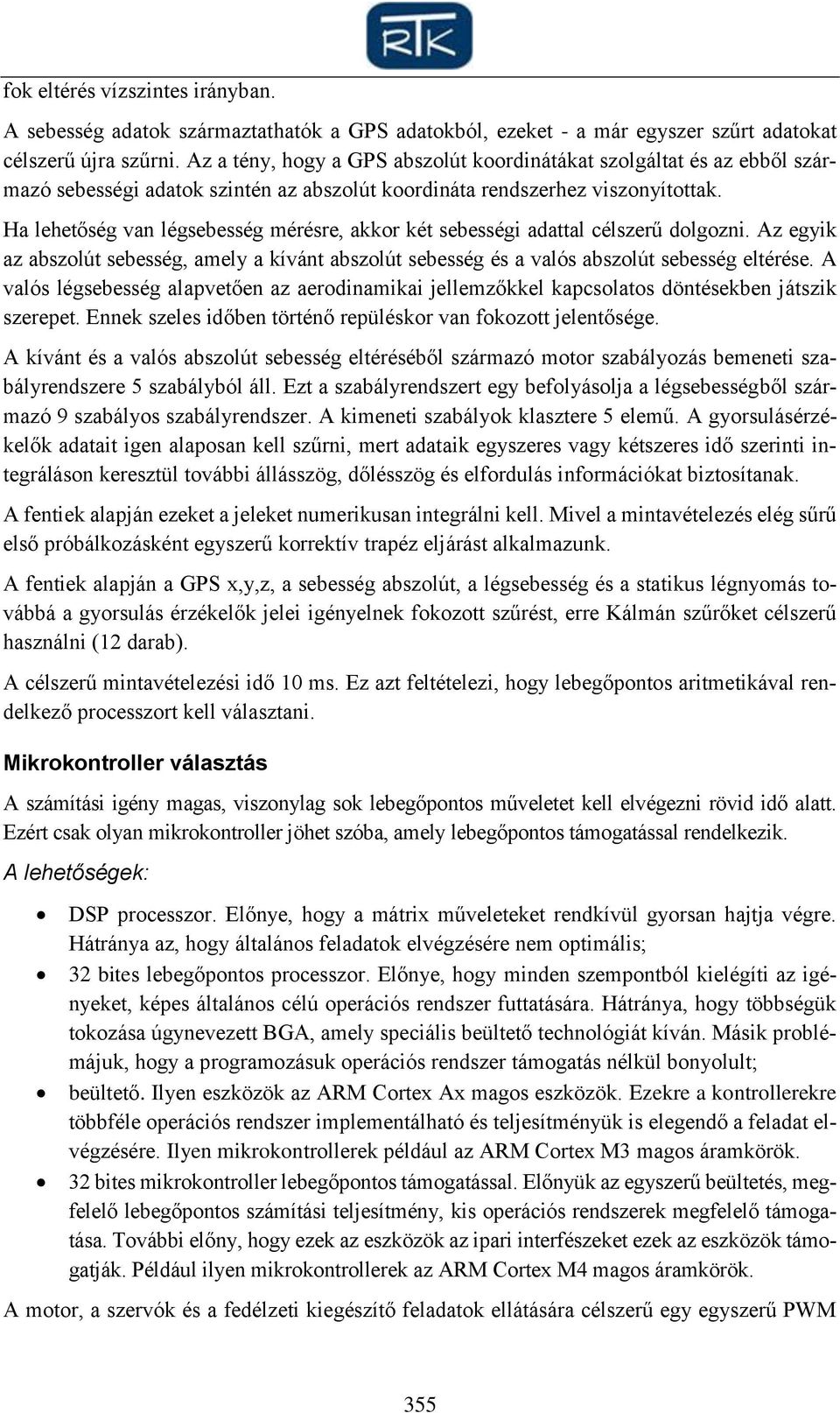 Ha lehetőség van légsebesség mérésre, akkor két sebességi adattal célszerű dolgozni. Az egyik az abszolút sebesség, amely a kívánt abszolút sebesség és a valós abszolút sebesség eltérése.