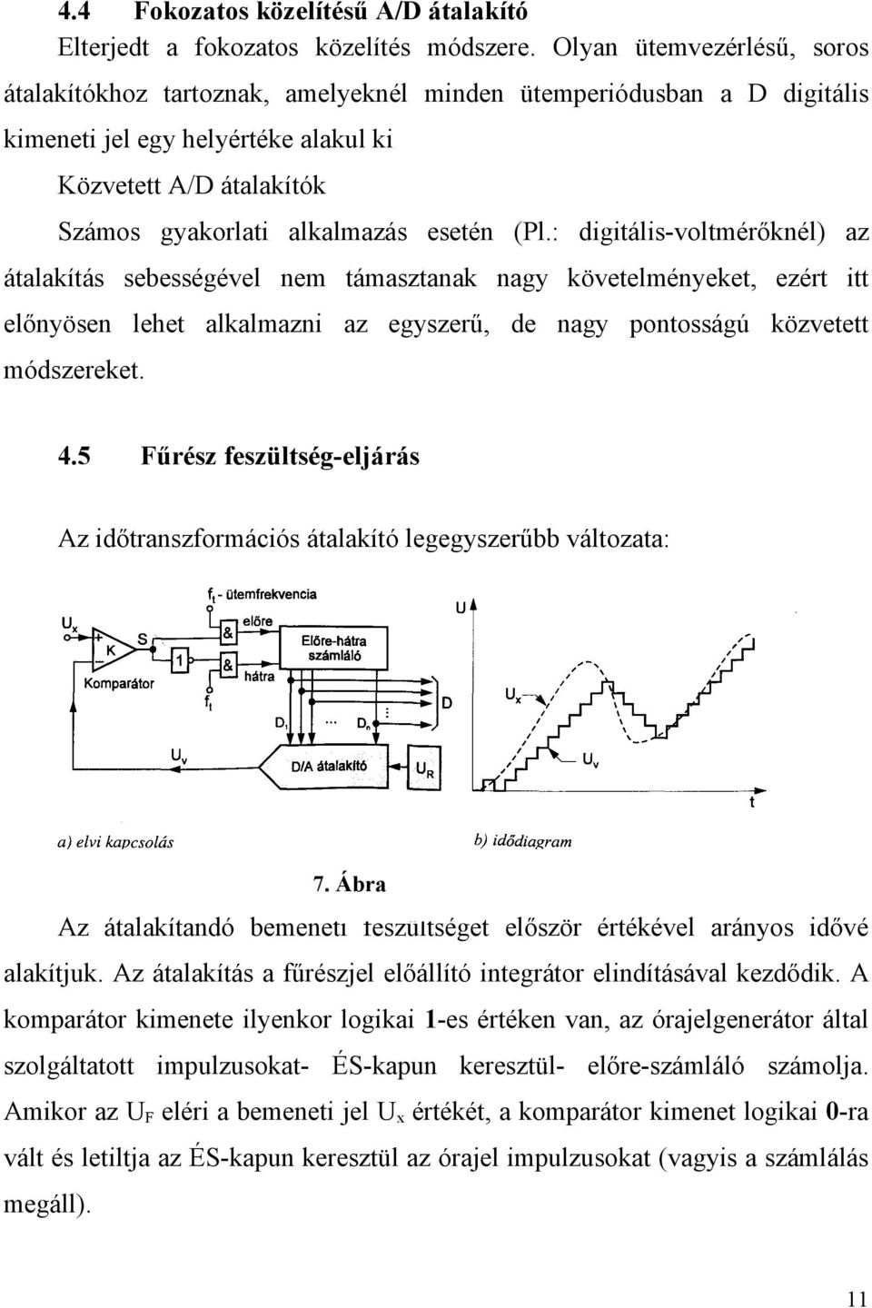 (Pl.: digitális-voltmérőknél) az átalakítás sebességével nem támasztanak nagy követelményeket, ezért itt előnyösen lehet alkalmazni az egyszerű, de nagy pontosságú közvetett módszereket. 4.