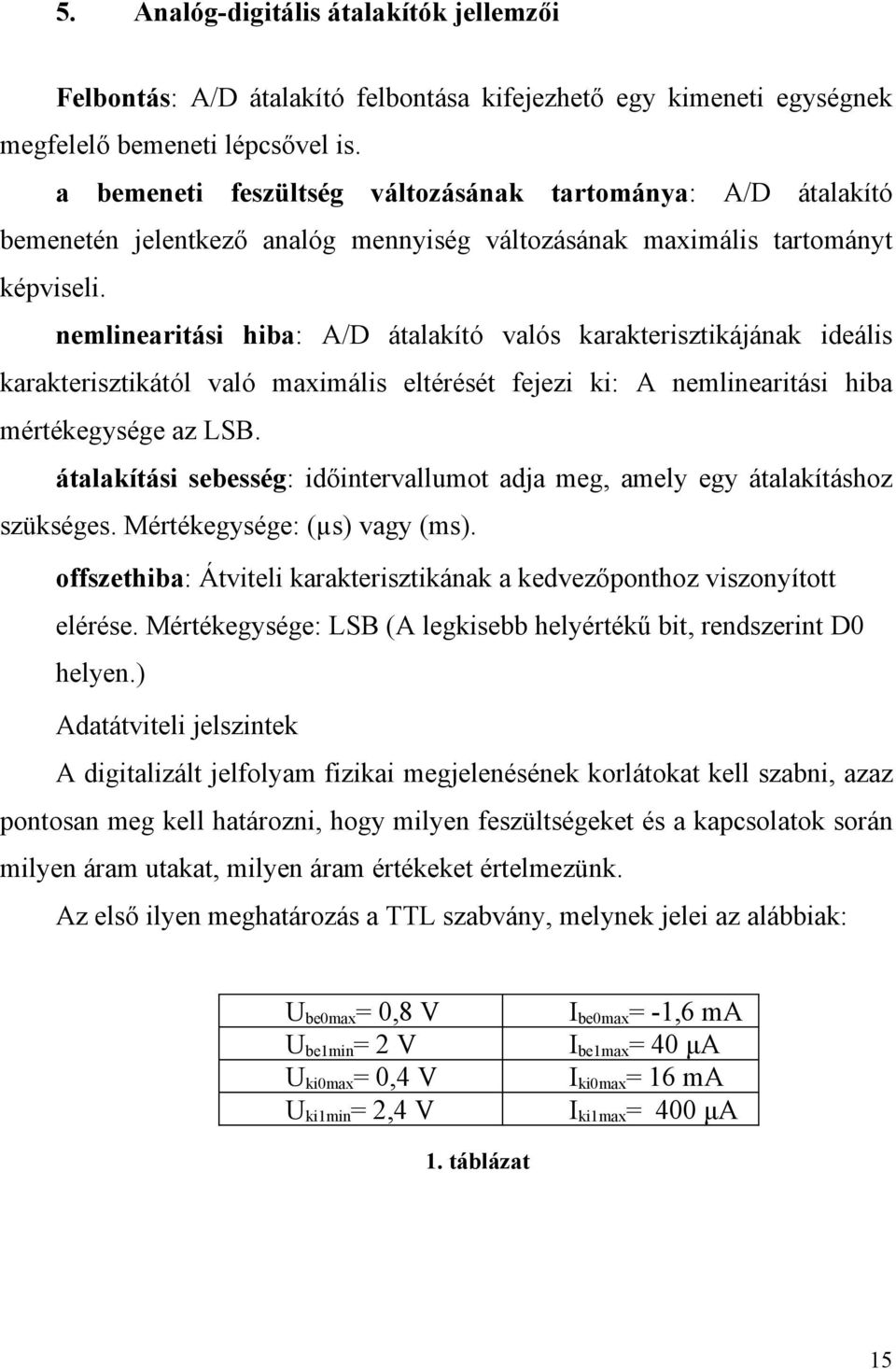 nemlinearitási hiba: A/D átalakító valós karakterisztikájának ideális karakterisztikától való maximális eltérését fejezi ki: A nemlinearitási hiba mértékegysége az LSB.