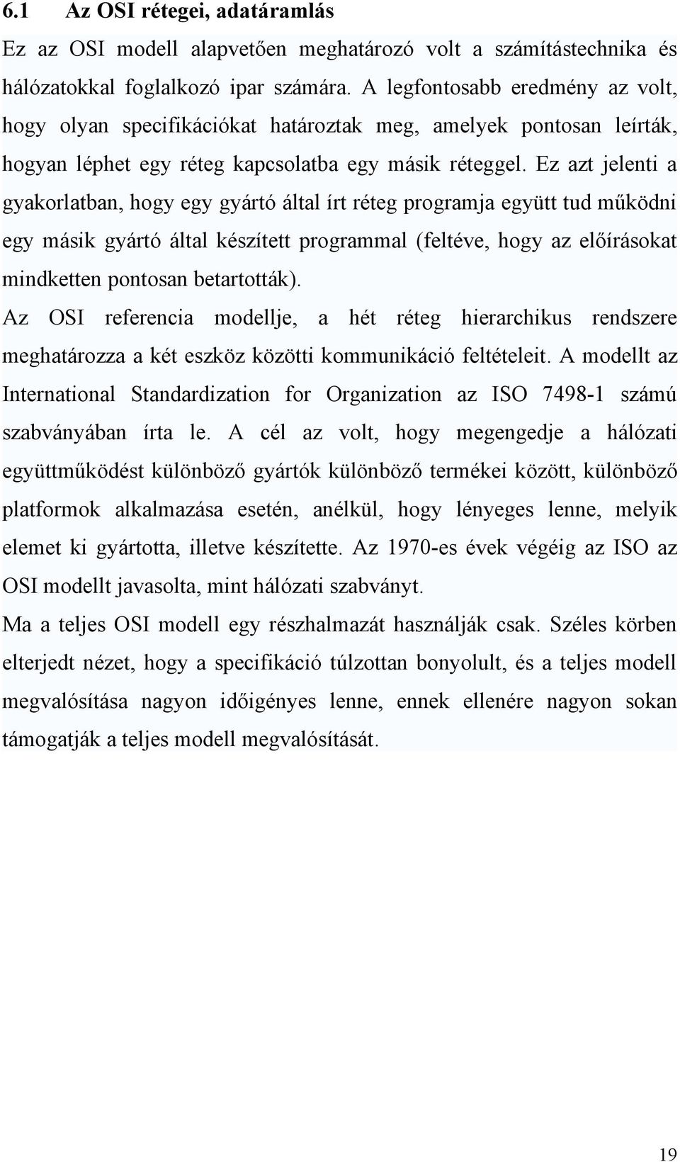 Ez azt jelenti a gyakorlatban, hogy egy gyártó által írt réteg programja együtt tud működni egy másik gyártó által készített programmal (feltéve, hogy az előírásokat mindketten pontosan betartották).