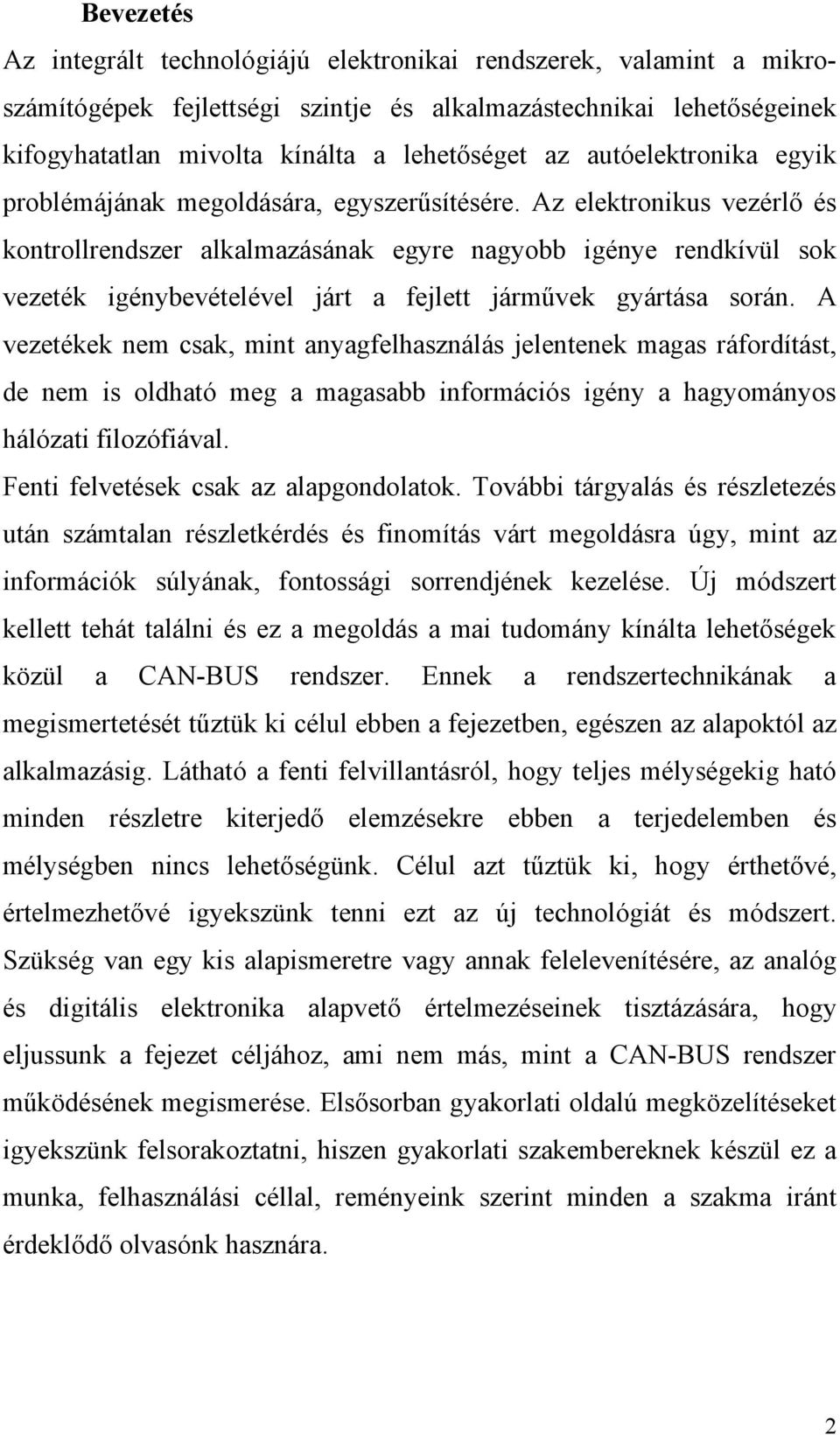 Az elektronikus vezérlő és kontrollrendszer alkalmazásának egyre nagyobb igénye rendkívül sok vezeték igénybevételével járt a fejlett járművek gyártása során.