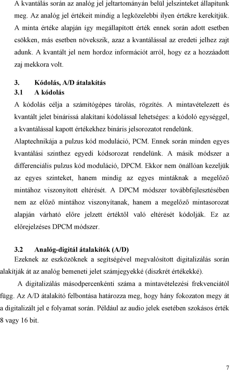 A kvantált jel nem hordoz információt arról, hogy ez a hozzáadott zaj mekkora volt. 3. Kódolás, A/D átalakítás 3.1 A kódolás A kódolás célja a számítógépes tárolás, rögzítés.