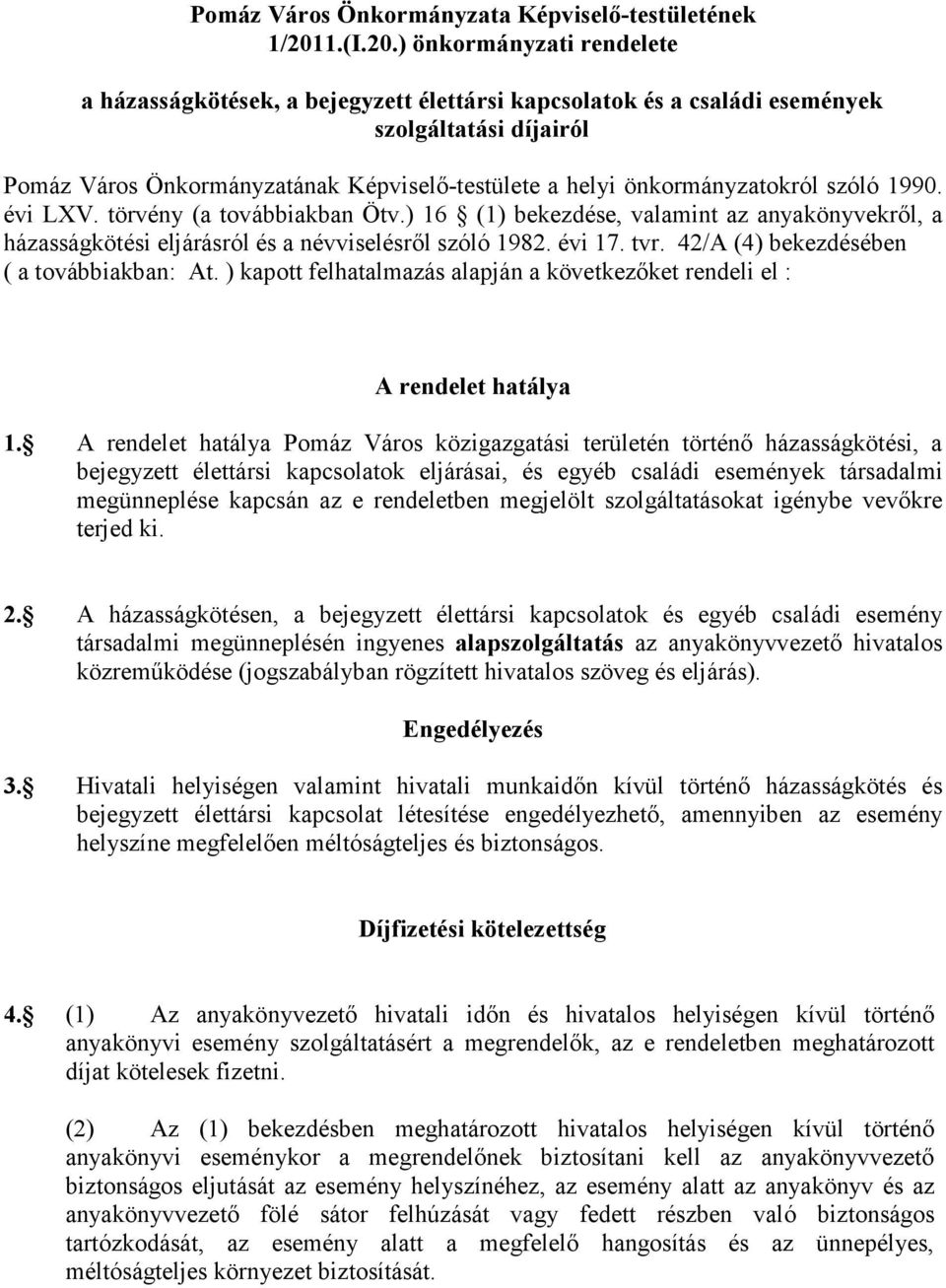 ) önkormányzati rendelete a házasságkötések, a bejegyzett élettársi kapcsolatok és a családi események szolgáltatási díjairól Pomáz Város Önkormányzatának Képviselı-testülete a helyi