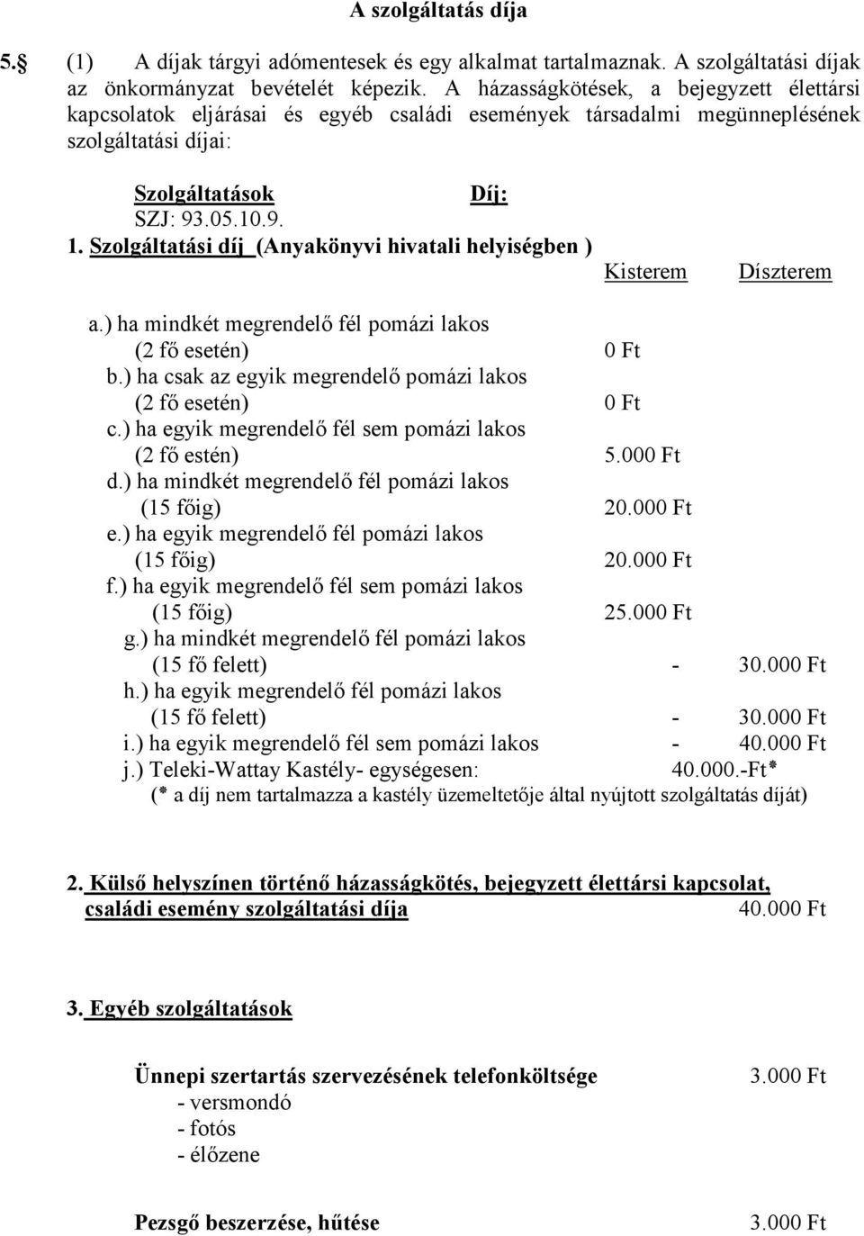 Szolgáltatási díj (Anyakönyvi hivatali helyiségben ) Kisterem Díszterem a.) ha mindkét megrendelı fél pomázi lakos (2 fı esetén) 0 Ft b.) ha csak az egyik megrendelı pomázi lakos (2 fı esetén) 0 Ft c.