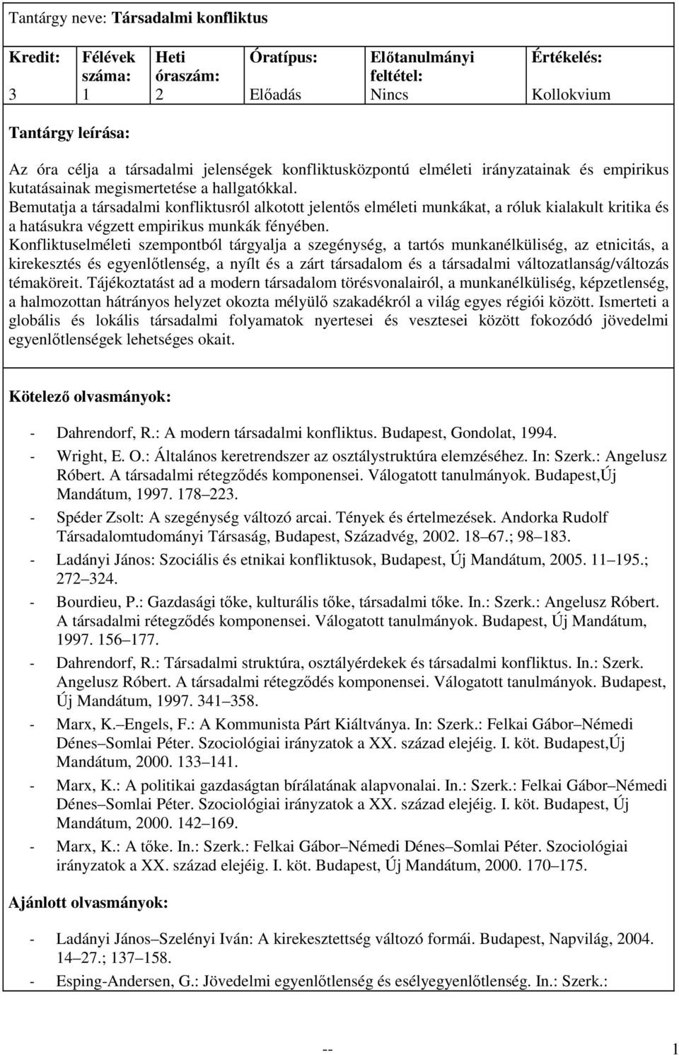 Konfliktuselméleti szempontból tárgyalja a szegénység, a tartós munkanélküliség, az etnicitás, a kirekesztés és egyenlıtlenség, a nyílt és a zárt társadalom és a társadalmi változatlanság/változás