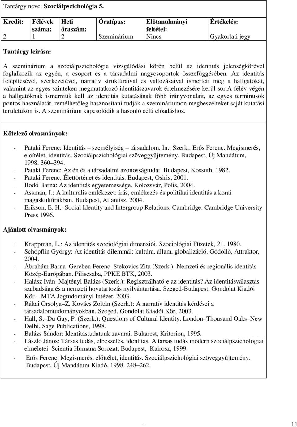 Az identitás felépítésével, szerkezetével, narratív struktúráival és változásaival ismerteti meg a hallgatókat, valamint az egyes szinteken megmutatkozó identitászavarok értelmezésére kerül sor.