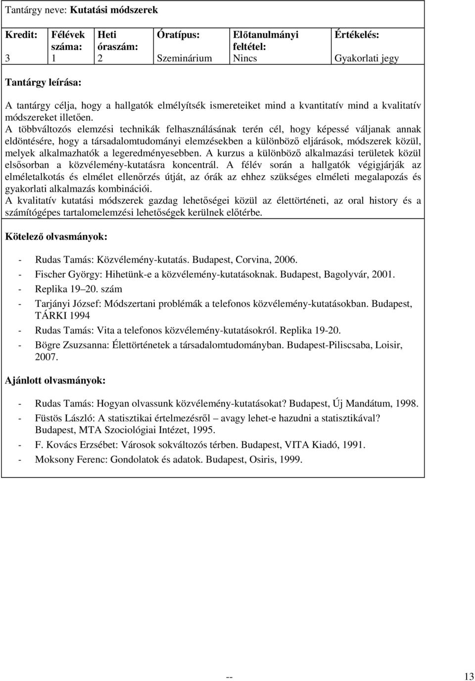 alkalmazhatók a legeredményesebben. A kurzus a különbözı alkalmazási területek közül elsısorban a közvélemény-kutatásra koncentrál.