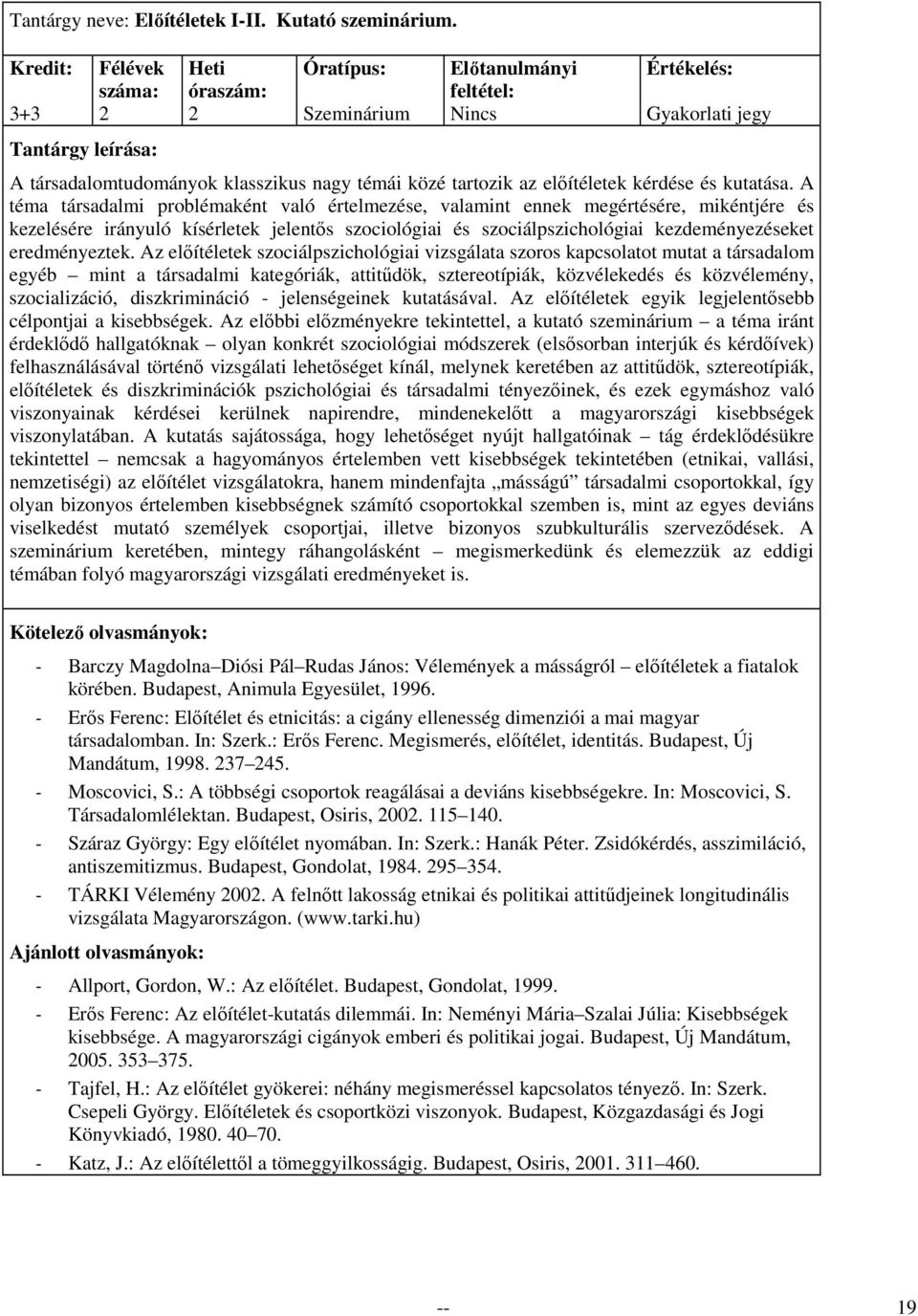 Az elıítéletek szociálpszichológiai vizsgálata szoros kapcsolatot mutat a társadalom egyéb mint a társadalmi kategóriák, attitődök, sztereotípiák, közvélekedés és közvélemény, szocializáció,