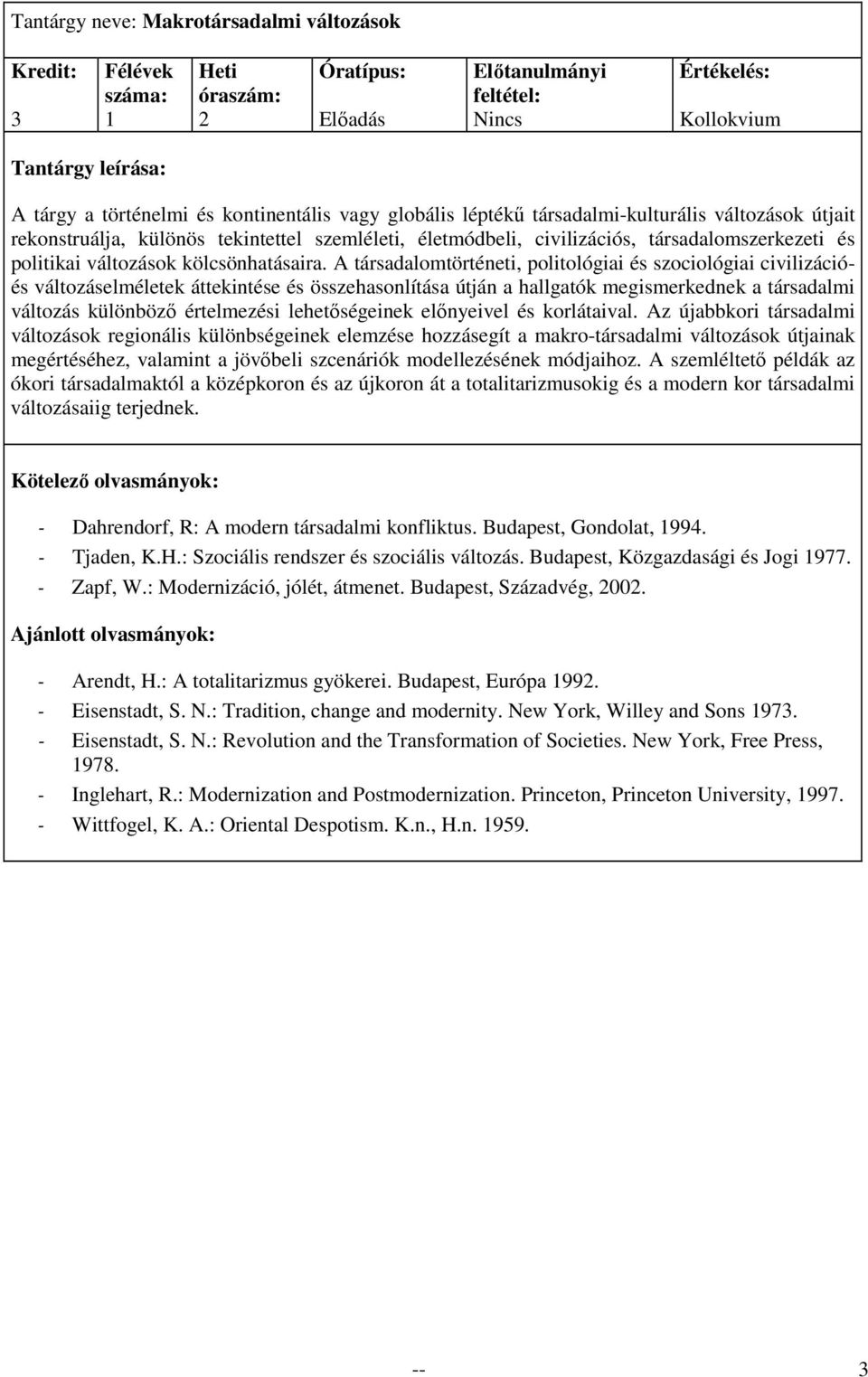 A társadalomtörténeti, politológiai és szociológiai civilizációés változáselméletek áttekintése és összehasonlítása útján a hallgatók megismerkednek a társadalmi változás különbözı értelmezési