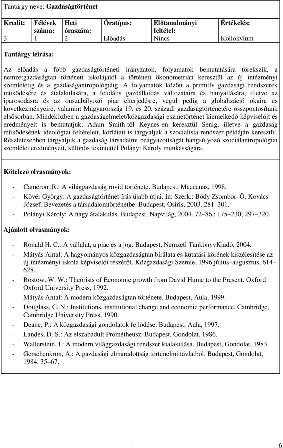 A folyamatok között a primitív gazdasági rendszerek mőködésére és átalakulására, a feudális gazdálkodás változataira és hanyatlására, illetve az iparosodásra és az önszabályozó piac elterjedésre,