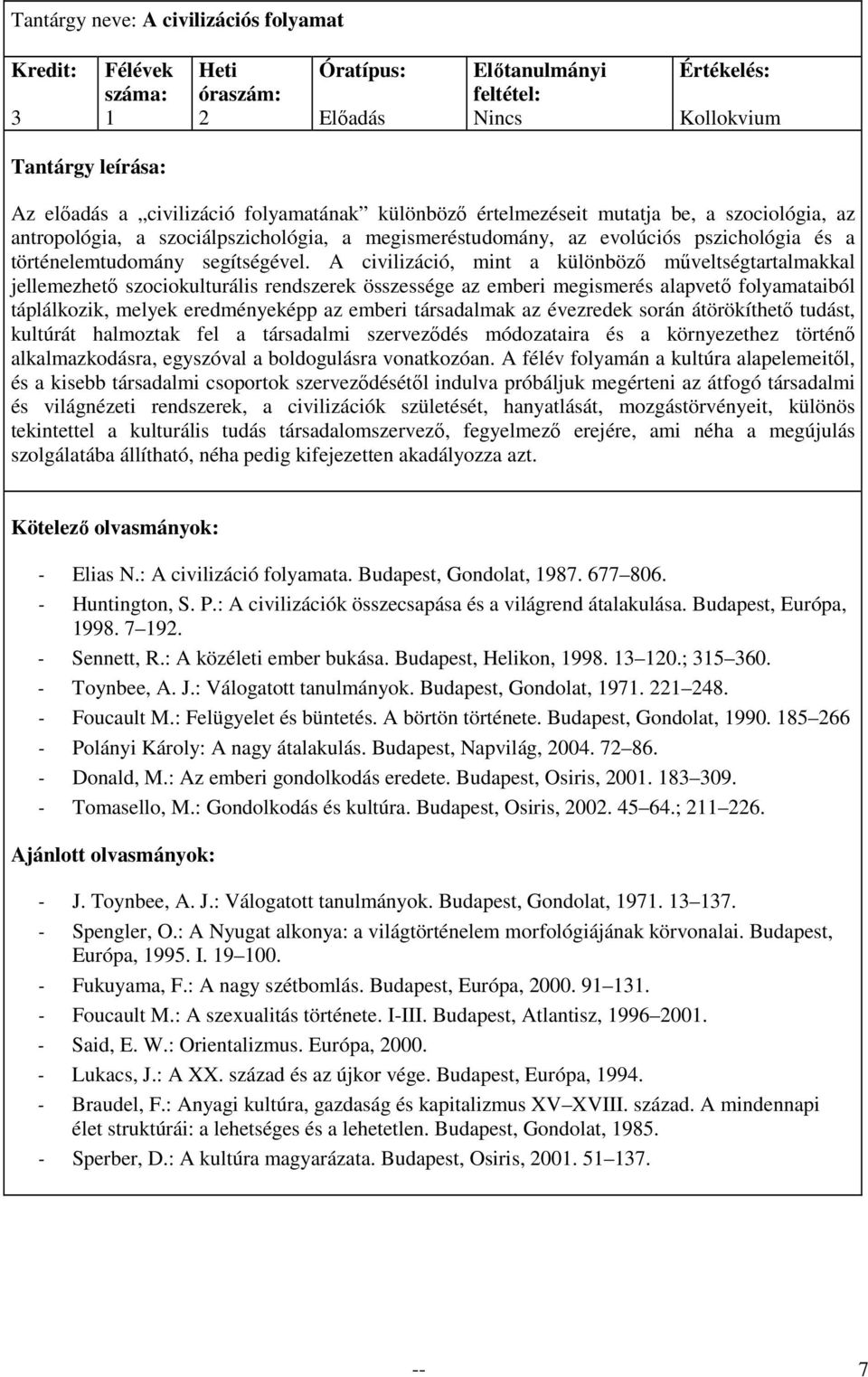 A civilizáció, mint a különbözı mőveltségtartalmakkal jellemezhetı szociokulturális rendszerek összessége az emberi megismerés alapvetı folyamataiból táplálkozik, melyek eredményeképp az emberi