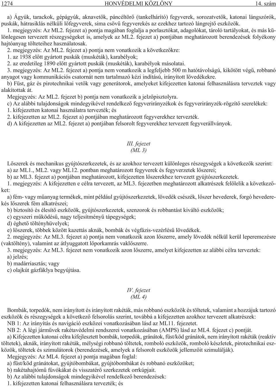 lángrejtõ eszközök. 1. megjegyzés: Az ML2. fejezet a) pontja magában foglalja a porlasztókat, adagolókat, tároló tartályokat, és más különlegesen tervezett részegységeket is, amelyek az ML2.