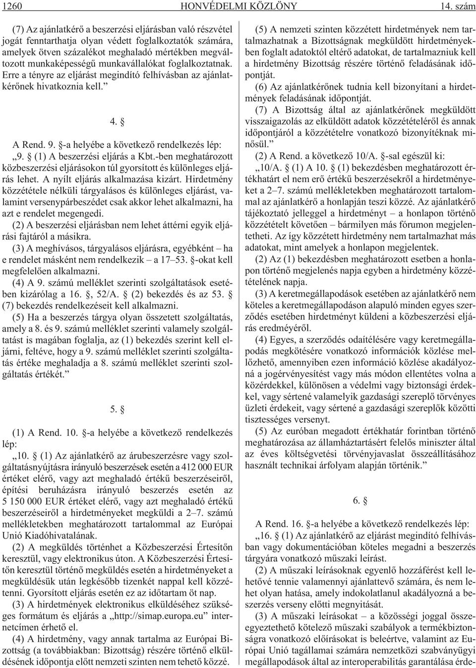 munkavállalókat foglalkoztatnak. Erre a tényre az eljárást megindító felhívásban az ajánlatkérõnek hivatkoznia kell. 4. A Rend. 9. -a helyébe a következõ rendelkezés lép: 9.