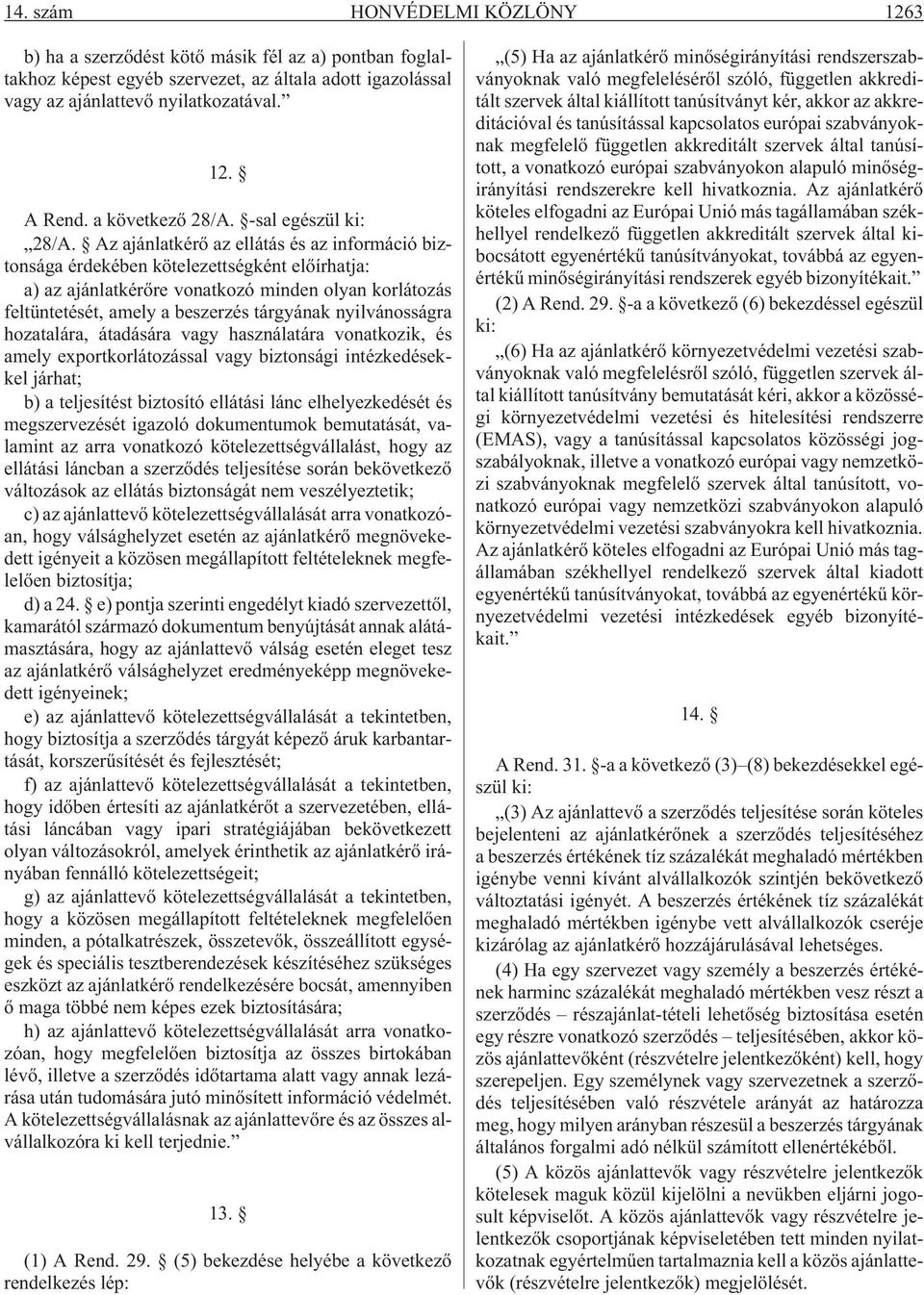 Az ajánlatkérõ az ellátás és az információ biztonsága érdekében kötelezettségként elõírhatja: a) az ajánlatkérõre vonatkozó minden olyan korlátozás feltüntetését, amely a beszerzés tárgyának