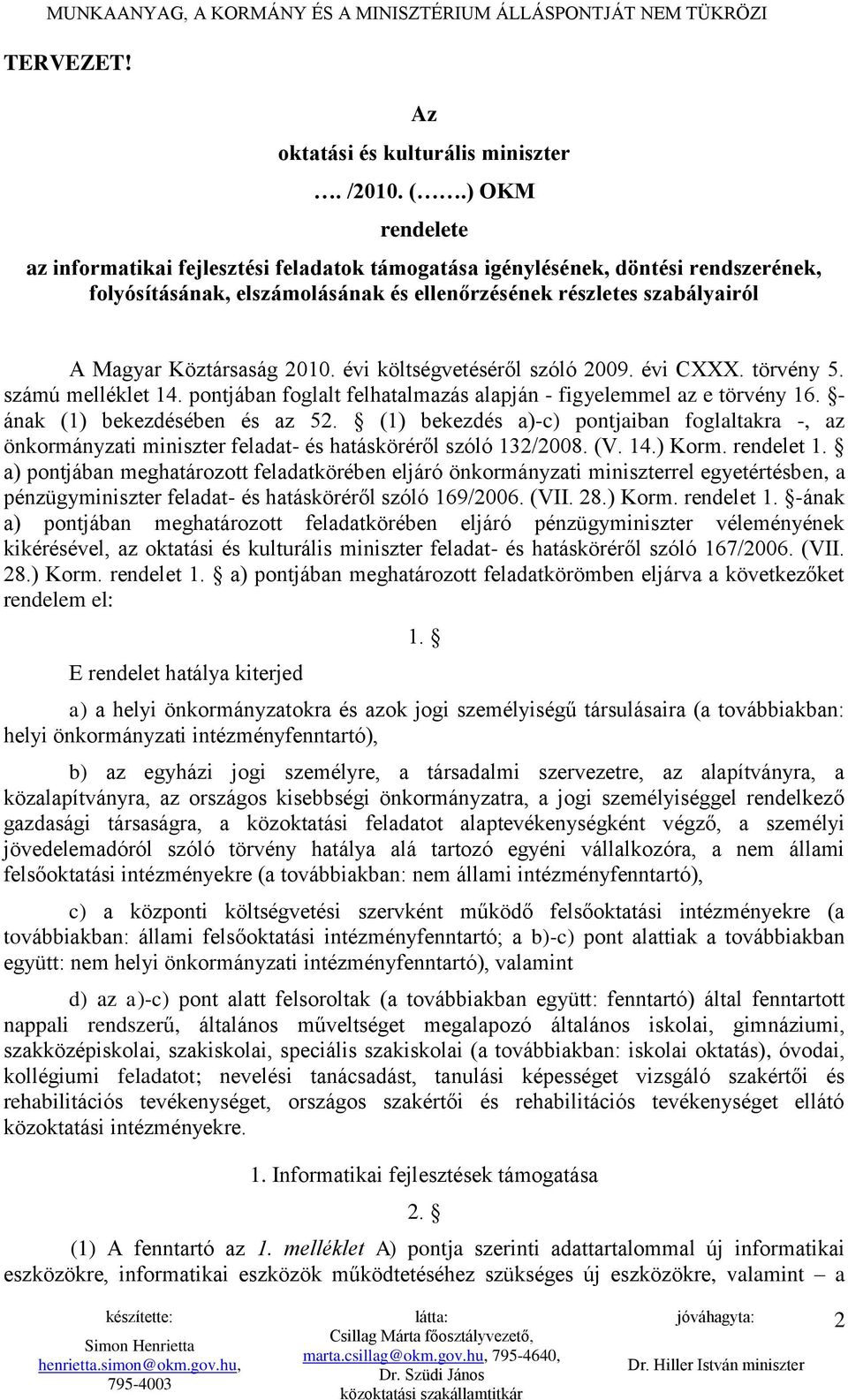 évi költségvetéséről szóló 2009. évi CXXX. törvény 5. számú melléklet 14. pontjában foglalt felhatalmazás alapján - figyelemmel az e törvény 16. - ának (1) bekezdésében és az 52.