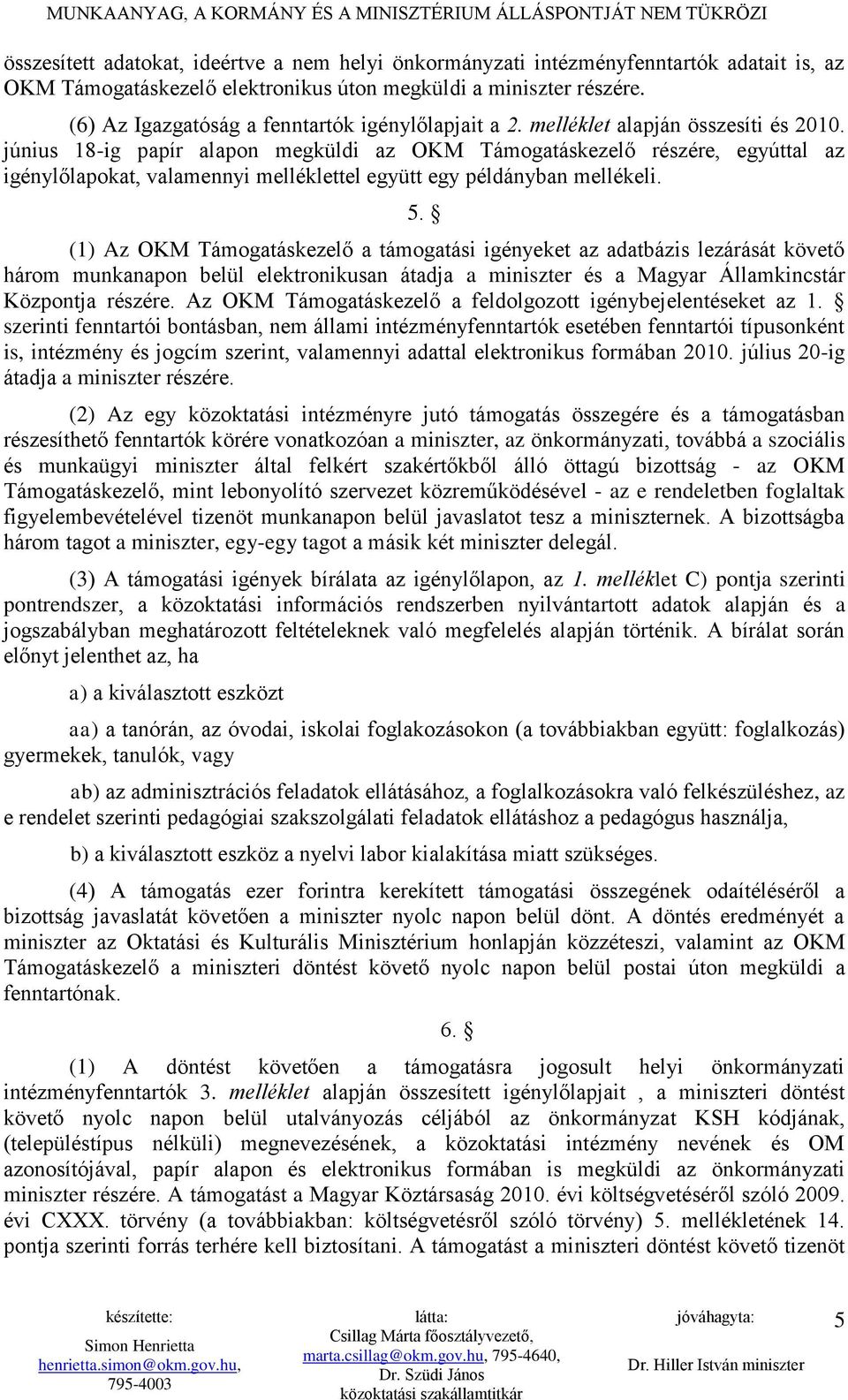 június 18-ig papír alapon megküldi az OKM Támogatáskezelő részére, egyúttal az igénylőlapokat, valamennyi melléklettel együtt egy példányban mellékeli. 5.