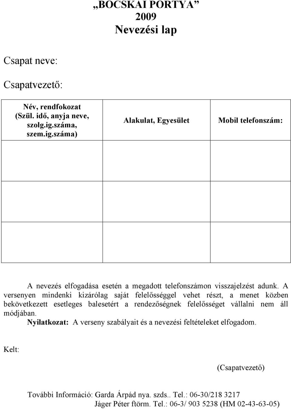 A versenyen mindenki kizárólag saját felelősséggel vehet részt, a menet közben bekövetkezett esetleges balesetért a rendezőségnek felelősséget vállalni nem