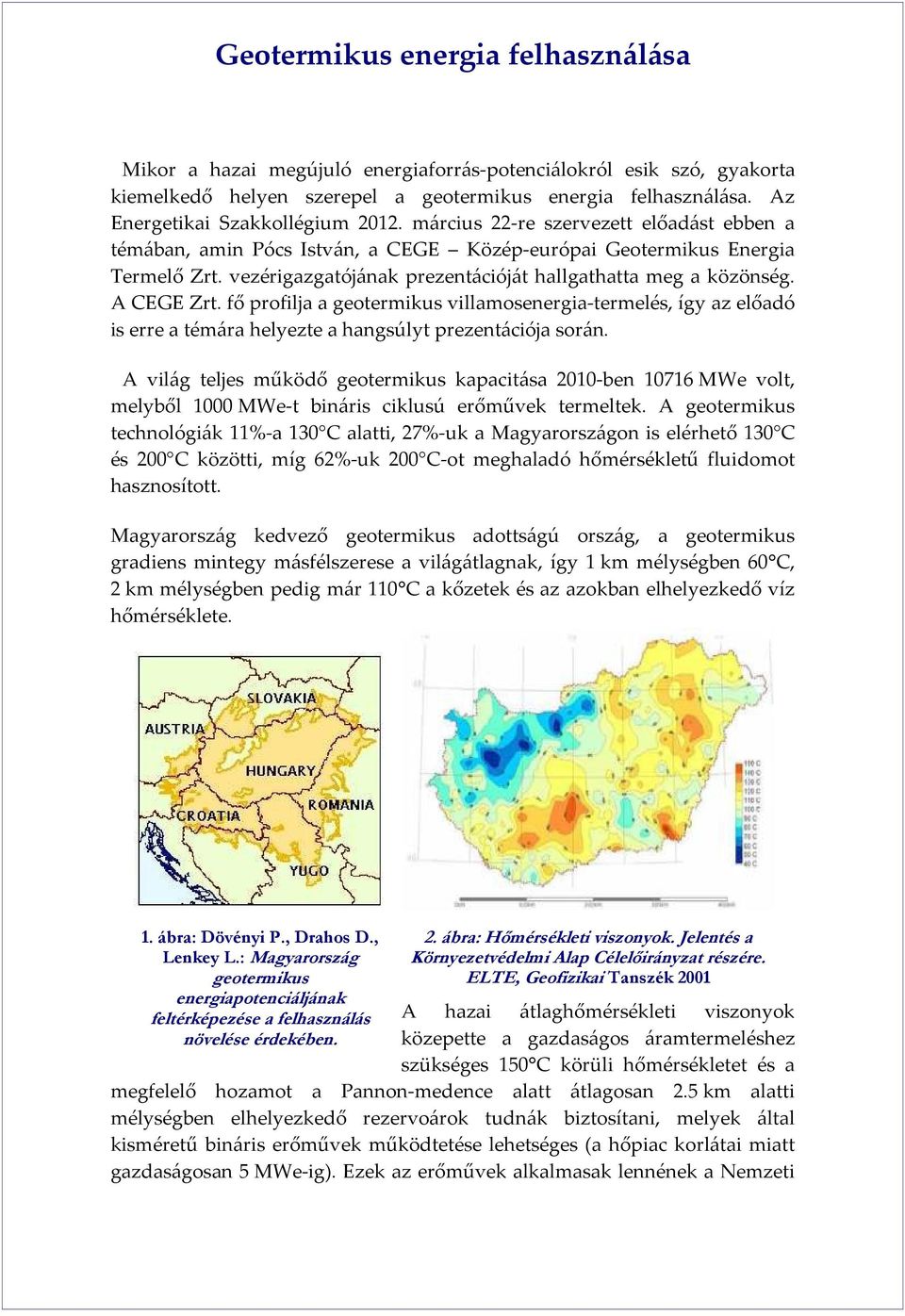 vezérigazgatójának prezentációját hallgathatta meg a közönség. A CEGE Zrt. fő profilja a geotermikus villamosenergia-termelés, így az előadó is erre a témára helyezte a hangsúlyt prezentációja során.