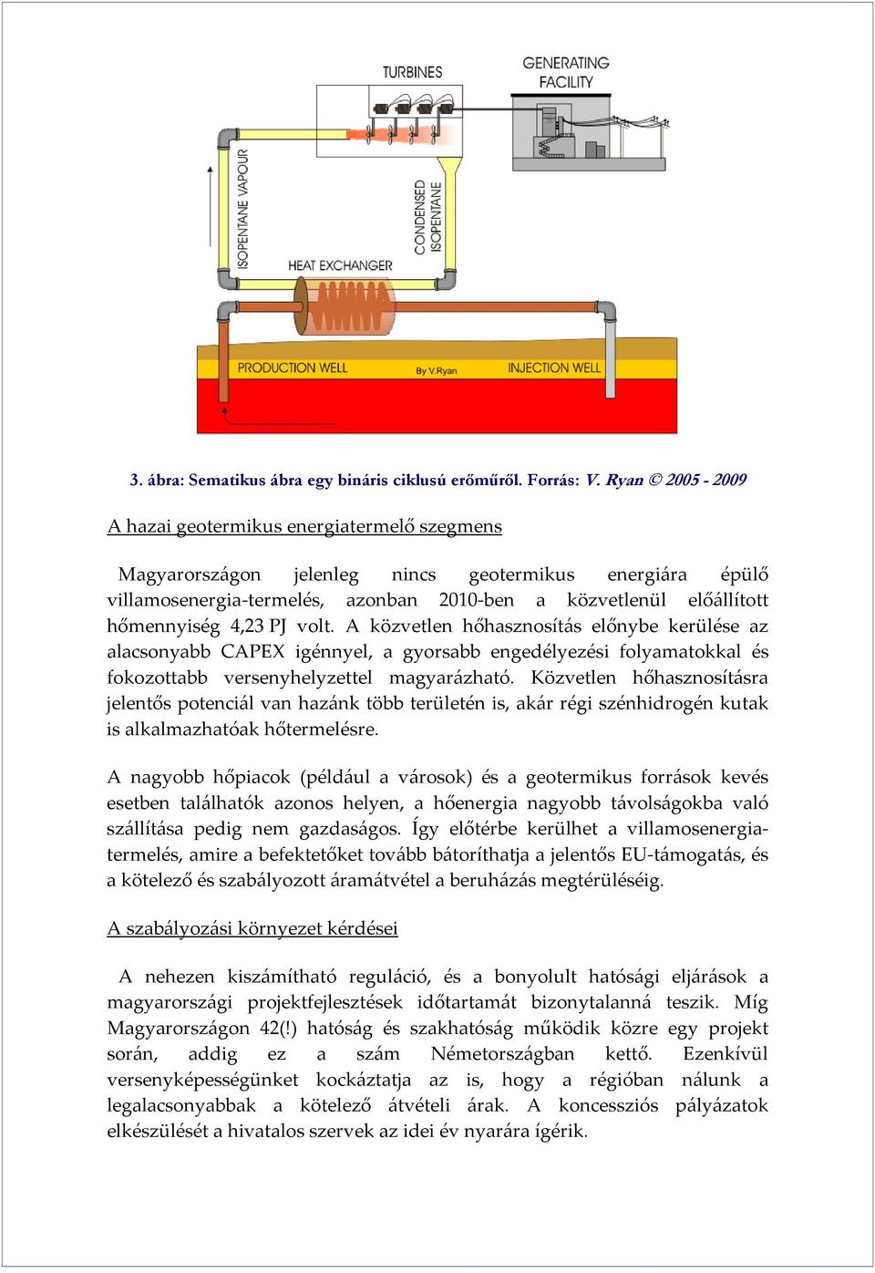 4,23 PJ volt. A közvetlen hőhasznosítás előnybe kerülése az alacsonyabb CAPEX igénnyel, a gyorsabb engedélyezési folyamatokkal és fokozottabb versenyhelyzettel magyarázható.