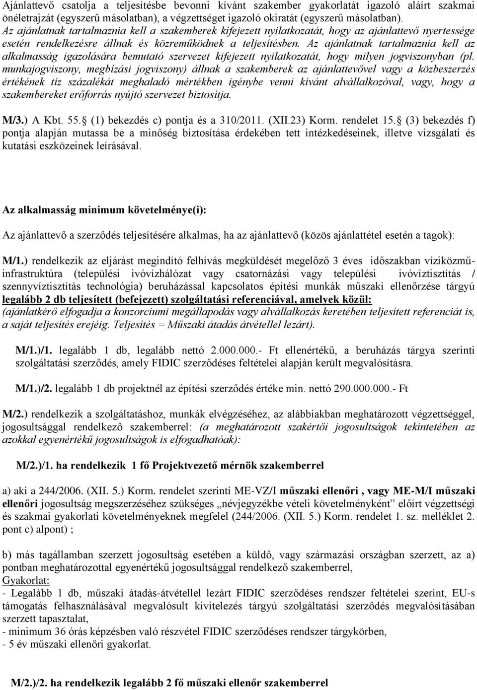 Az ajánlatnak tartalmaznia kell az alkalmasság igazolására bemutató szervezet kifejezett nyilatkozatát, hogy milyen jogviszonyban (pl.