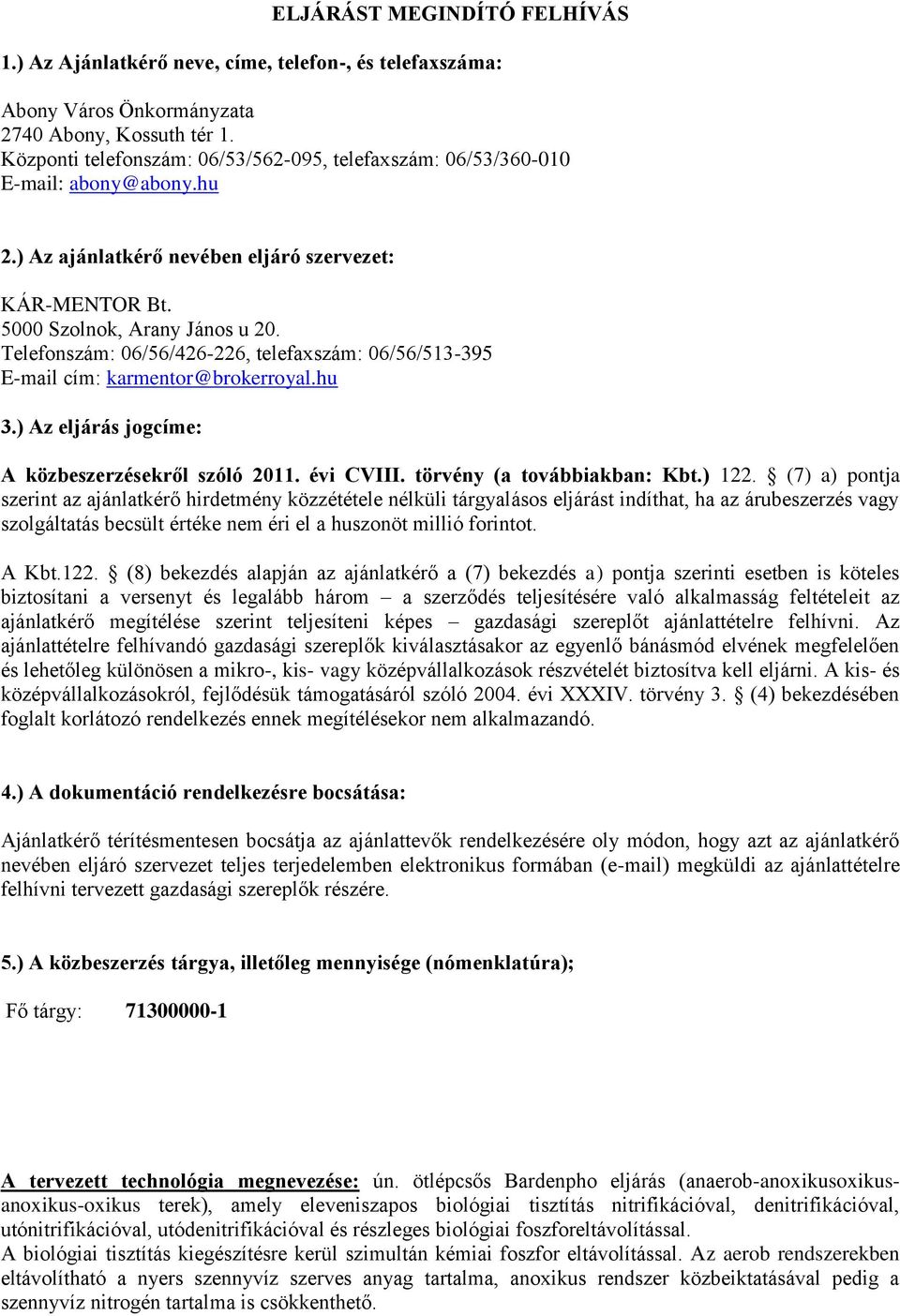 Telefonszám: 06/56/426-226, telefaxszám: 06/56/513-395 E-mail cím: karmentor@brokerroyal.hu 3.) Az eljárás jogcíme: A közbeszerzésekről szóló 2011. évi CVIII. törvény (a továbbiakban: Kbt.) 122.