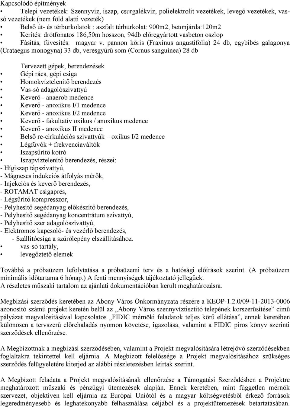 pannon kőris (Fraxinus angustifolia) 24 db, egybibés galagonya (Crataegus monogyna) 33 db, veresgyűrű som (Cornus sanguinea) 28 db Tervezett gépek, berendezések Gépi rács, gépi csiga Homokvíztelenítő