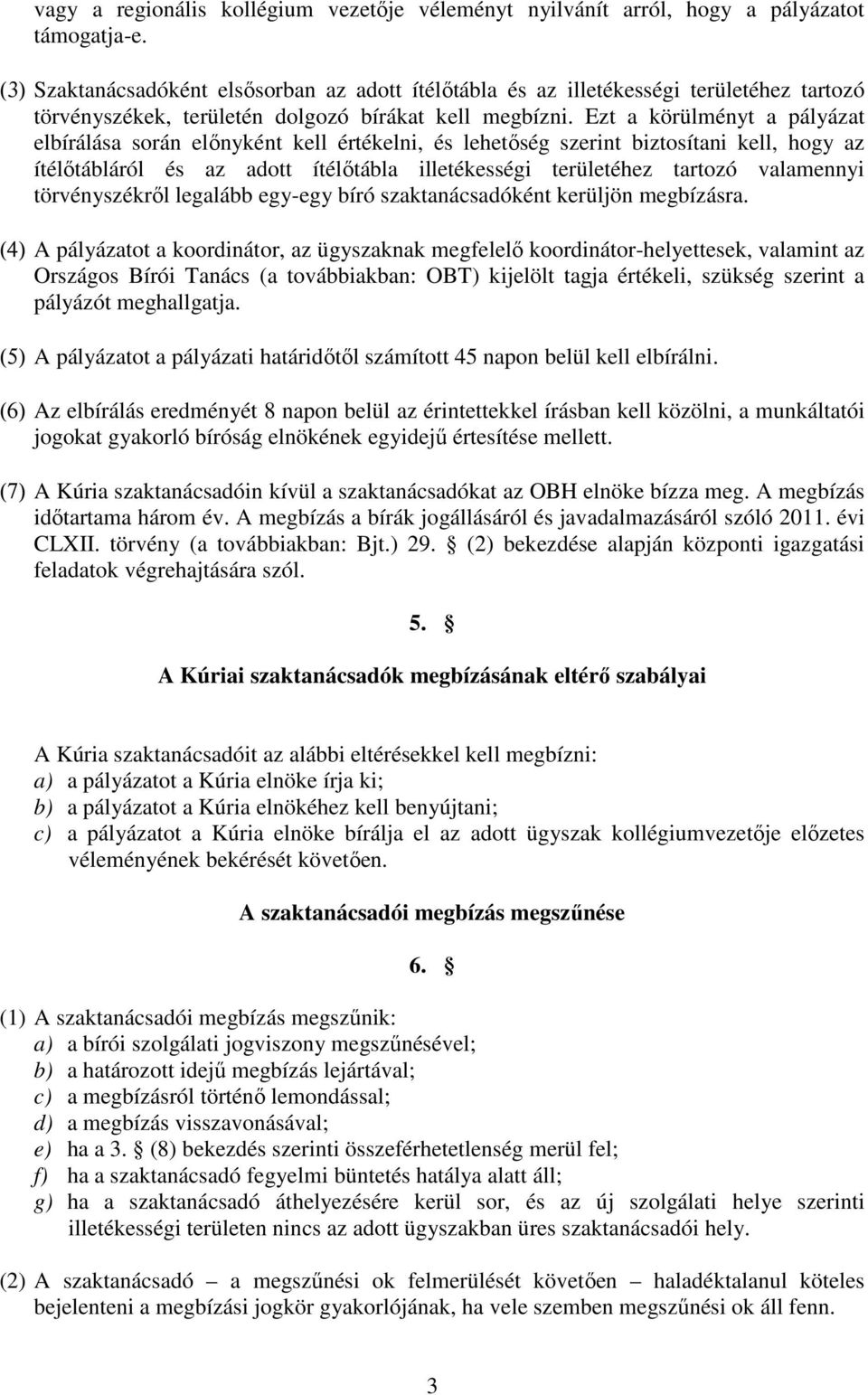 Ezt a körülményt a pályázat elbírálása során előnyként kell értékelni, és lehetőség szerint biztosítani kell, hogy az ítélőtábláról és az adott ítélőtábla illetékességi területéhez tartozó valamennyi