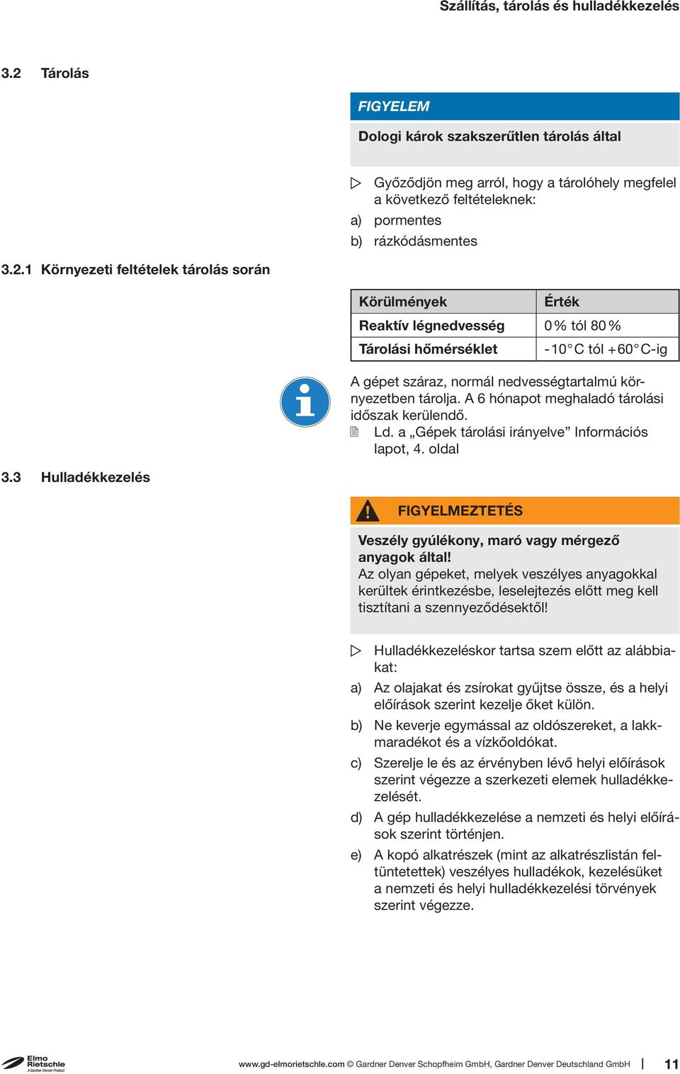 A 6 hónapot meghaladó tárolási időszak kerülendő. Ld. a Gépek tárolási irányelve Információs lapot, 4. oldal 3.3 Hulladékkezelés FIGYELMEZTETÉS Veszély gyúlékony, maró vagy mérgező anyagok által!