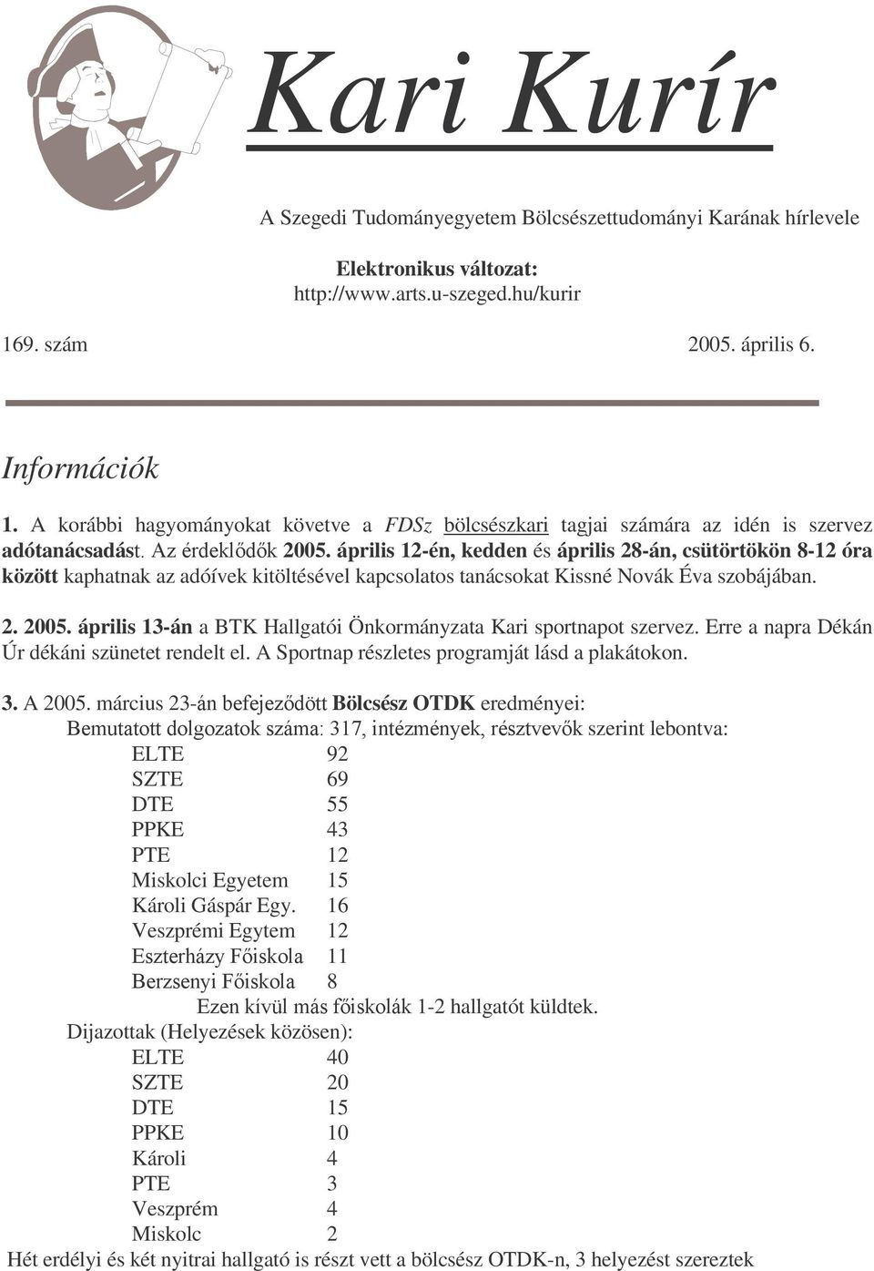 április 12-én, kedden és április 28-án, csütörtökön 8-12 óra között kaphatnak az adóívek kitöltésével kapcsolatos tanácsokat Kissné Novák Éva szobájában. 2. 2005.