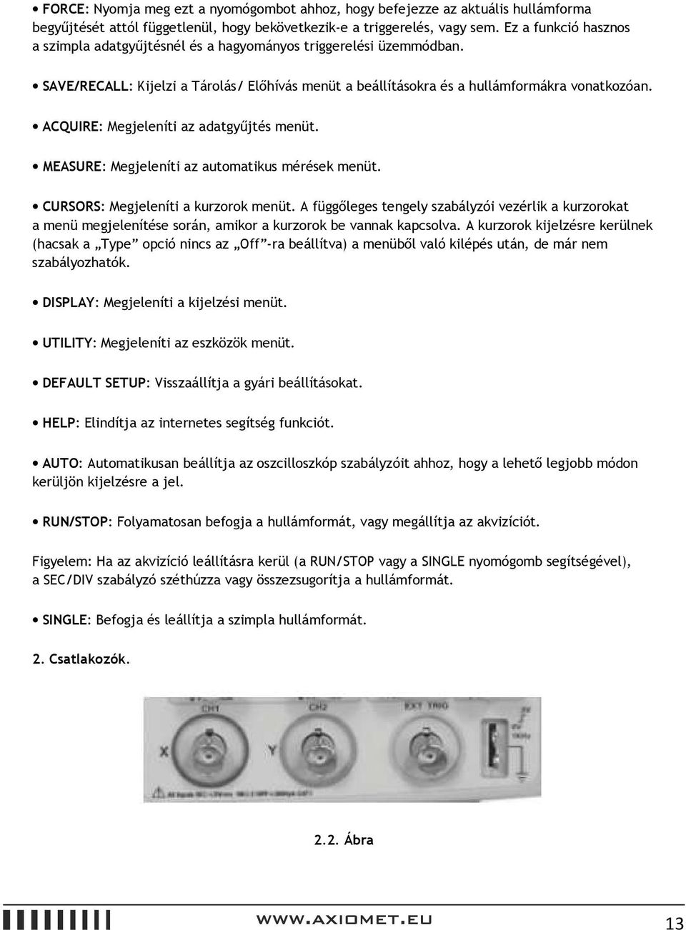 ACQUIRE: Megjeleníti az adatgyűjtés menüt. MEASURE: Megjeleníti az automatikus mérések menüt. CURSORS: Megjeleníti a kurzorok menüt.