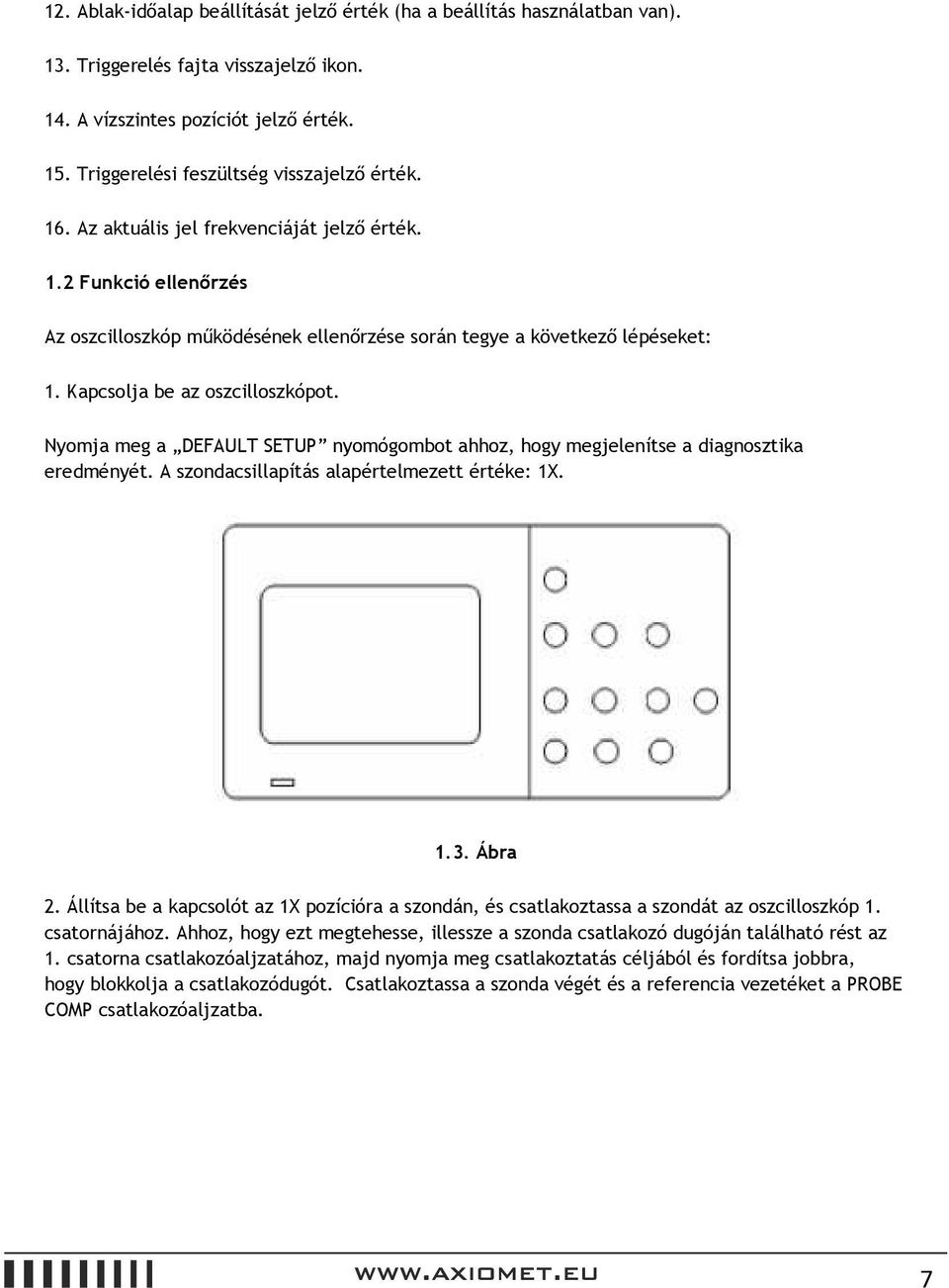 Kapcsolja be az oszcilloszkópot. Nyomja meg a DEFAULT SETUP nyomógombot ahhoz, hogy megjelenítse a diagnosztika eredményét. A szondacsillapítás alapértelmezett értéke: 1X. 1.3. Ábra 2.