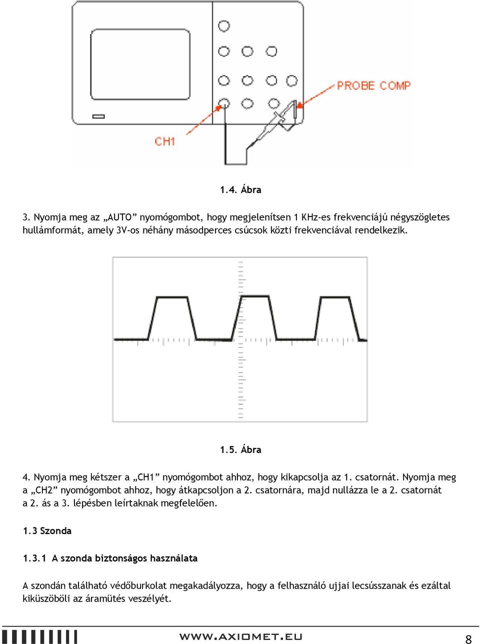 frekvenciával rendelkezik. 1.5. Ábra 4. Nyomja meg kétszer a CH1 nyomógombot ahhoz, hogy kikapcsolja az 1. csatornát.