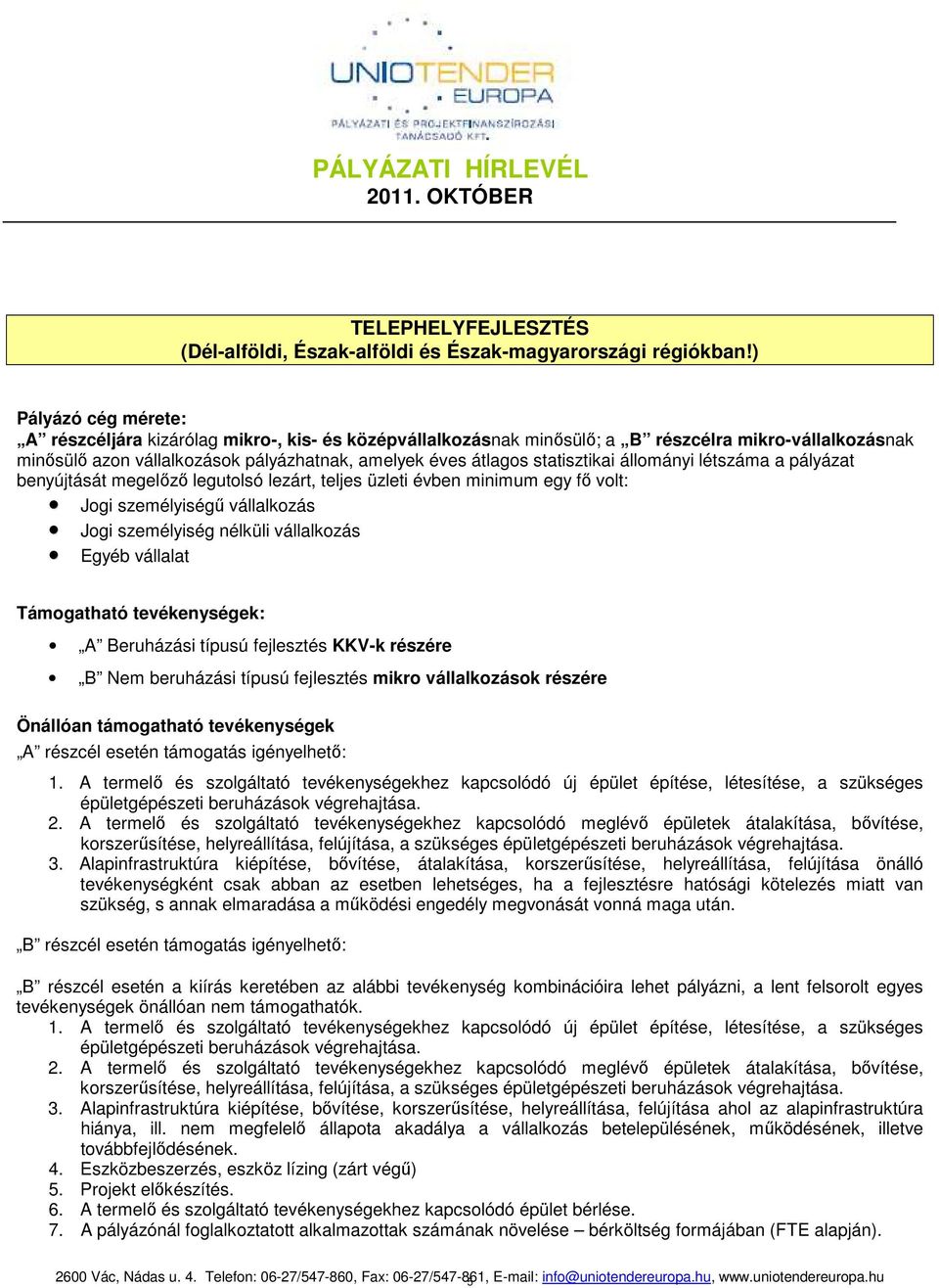 statisztikai állományi létszáma a pályázat benyújtását megelızı legutolsó lezárt, teljes üzleti évben minimum egy fı volt: Jogi személyiségő vállalkozás Jogi személyiség nélküli vállalkozás Egyéb