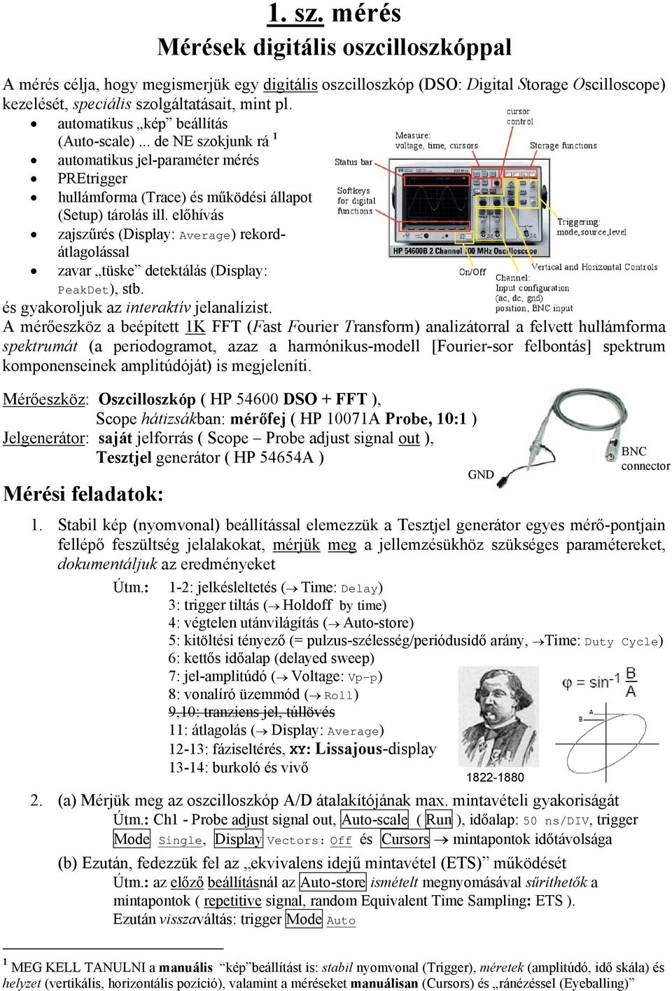 előhívás zajszűrés (Display: Average) rekordátlagolással zavar tüske detektálás (Display: PeakDet), stb. és gyakoroljuk az interaktív jelanalízist.