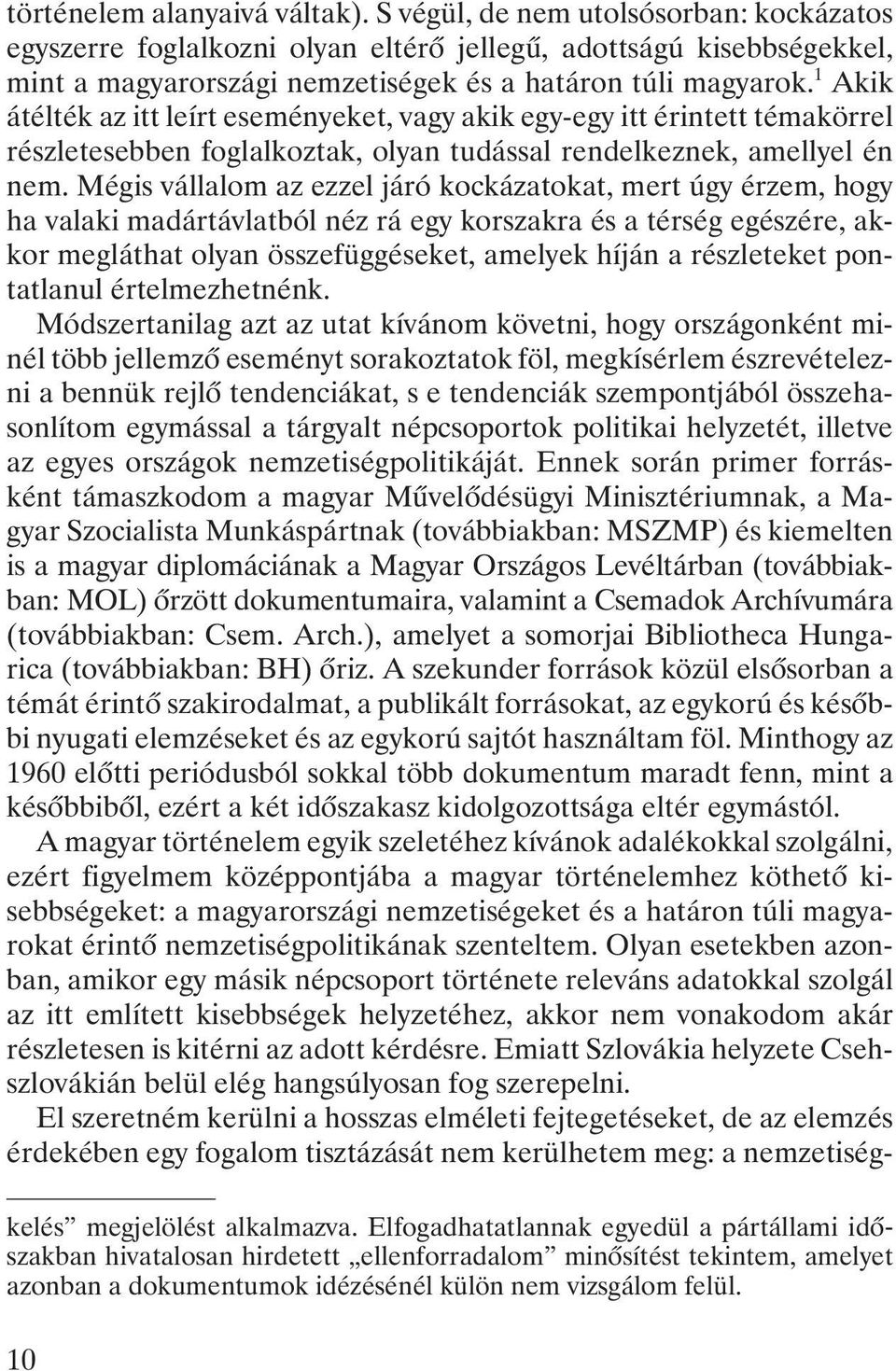 1 Akik átélték az itt leírt eseményeket, vagy akik egy-egy itt érintett témakörrel részletesebben foglalkoztak, olyan tudással rendelkeznek, amellyel én nem.