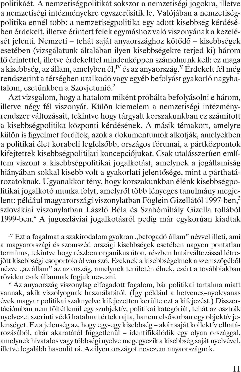 Nemzeti tehát saját anyaországhoz kötõdõ kisebbségek esetében (vizsgálatunk általában ilyen kisebbségekre terjed ki) három fõ érintettel, illetve érdekelttel mindenképpen számolnunk kell: ez maga a