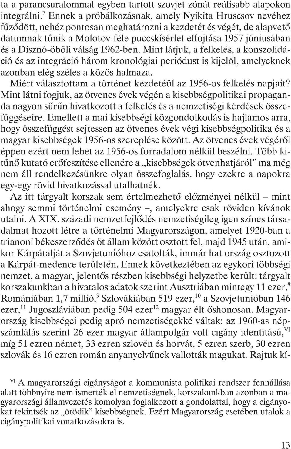 és a Disznó-öböli válság 1962-ben. Mint látjuk, a felkelés, a konszolidáció és az integráció három kronológiai periódust is kijelöl, amelyeknek azonban elég széles a közös halmaza.