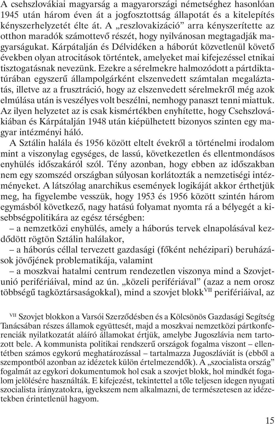 Kárpátalján és Délvidéken a háborút közvetlenül követõ években olyan atrocitások történtek, amelyeket mai kifejezéssel etnikai tisztogatásnak nevezünk.