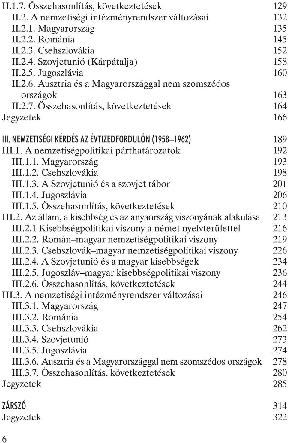 NEMZETISÉGI KÉRDÉS AZ ÉVTIZEDFORDULÓN (1958 1962) 189 III.1. A nemzetiségpolitikai párthatározatok 192 III.1.1. Magyarország 193 III.1.2. Csehszlovákia 198 III.1.3. A Szovjetunió és a szovjet tábor 201 III.