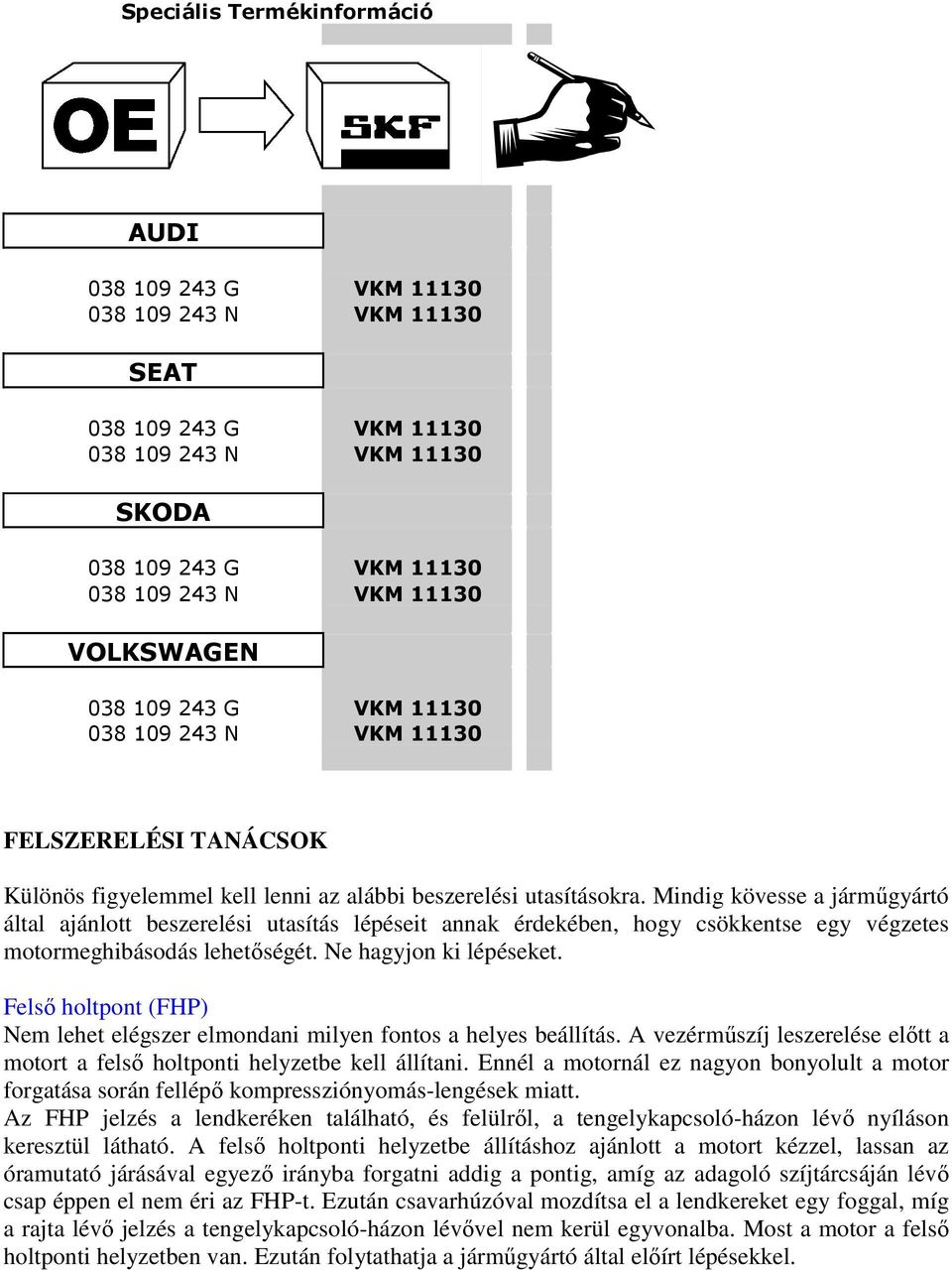 Mindig kövesse a járműgyártó által ajánlott beszerelési utasítás lépéseit annak érdekében, hogy csökkentse egy végzetes motormeghibásodás lehetőségét. Ne hagyjon ki lépéseket.