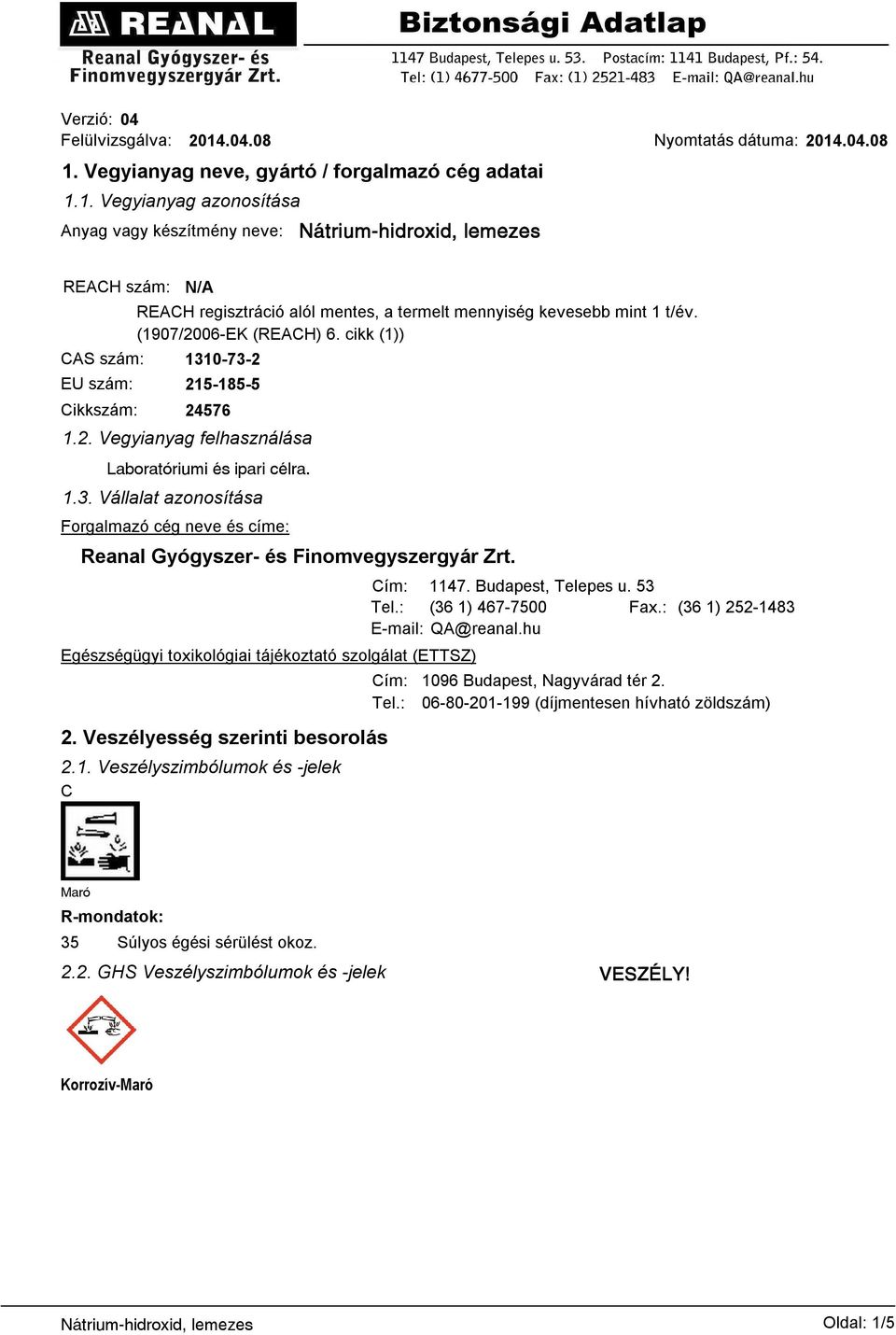 (1907/2006-EK (REACH) 6. cikk (1)) 1310-73-2 215-185-5 24576 1.2. Vegyianyag felhasználása Laboratóriumi és ipari célra. 1.3. Vállalat azonosítása Forgalmazó cég neve és címe: Reanal Gyógyszer- és Finomvegyszergyár Zrt.