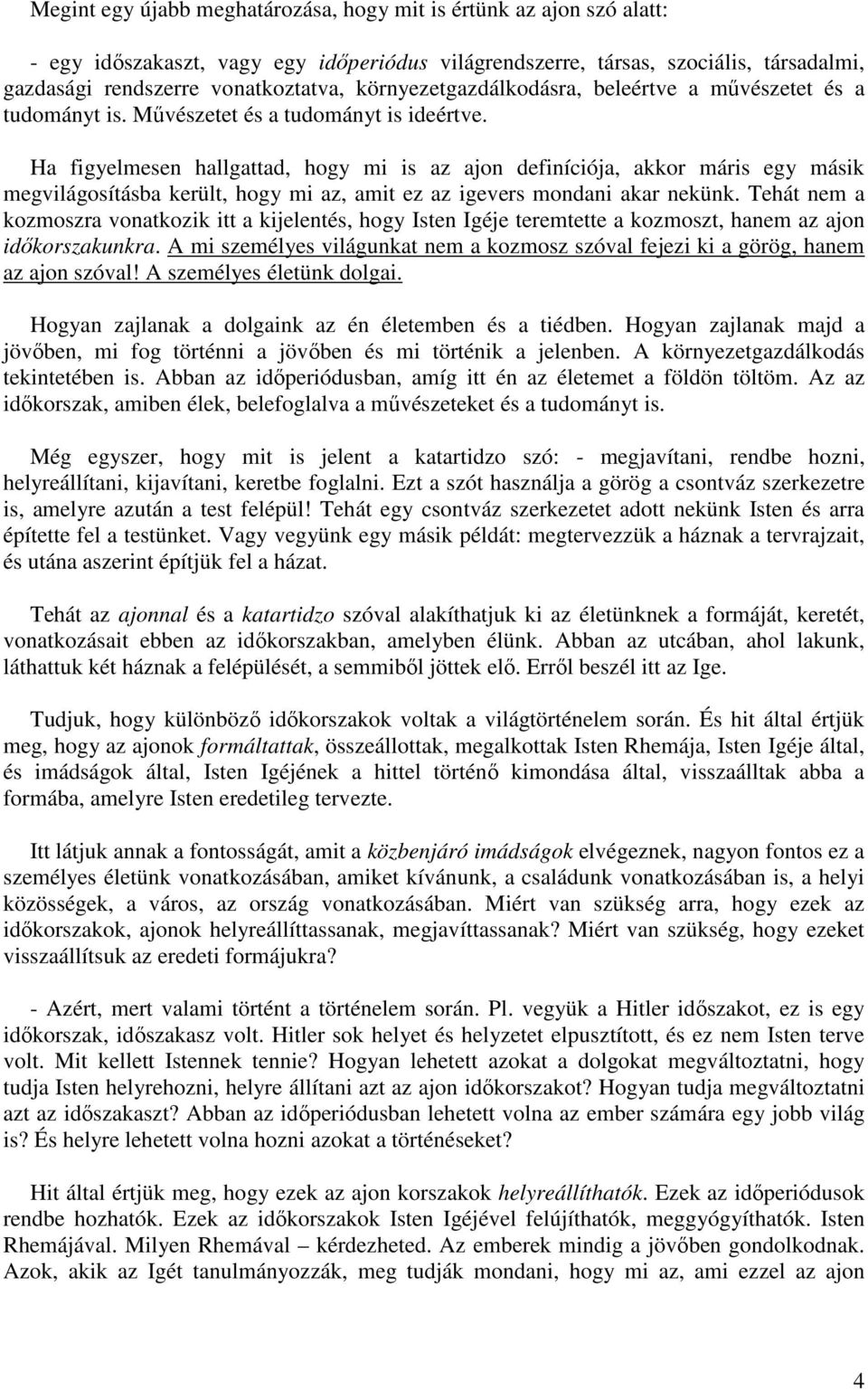 Ha figyelmesen hallgattad, hogy mi is az ajon definíciója, akkor máris egy másik megvilágosításba került, hogy mi az, amit ez az igevers mondani akar nekünk.