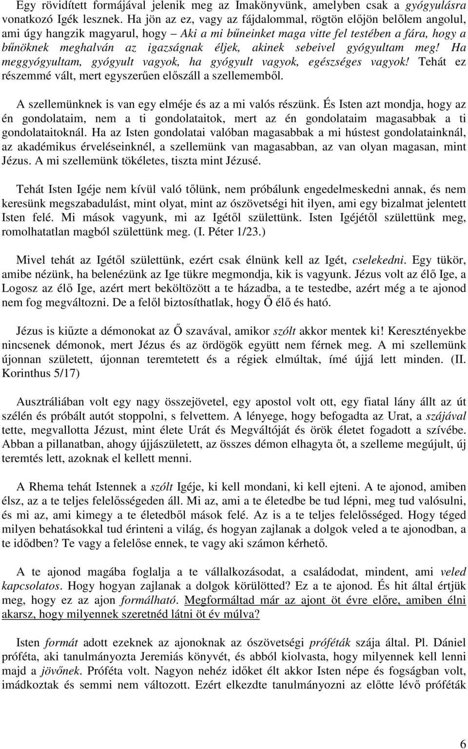 akinek sebeivel gyógyultam meg! Ha meggyógyultam, gyógyult vagyok, ha gyógyult vagyok, egészséges vagyok! Tehát ez részemmé vált, mert egyszerűen előszáll a szellememből.