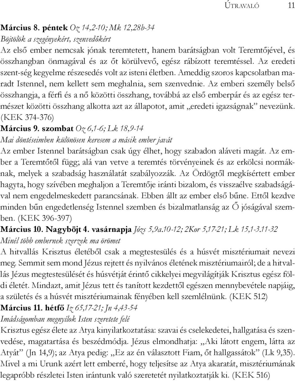 rábízott teremtéssel. Az eredeti szent-ség kegyelme részesedés volt az isteni életben. Ameddig szoros kapcsolatban maradt Istennel, nem kellett sem meghalnia, sem szenvednie.