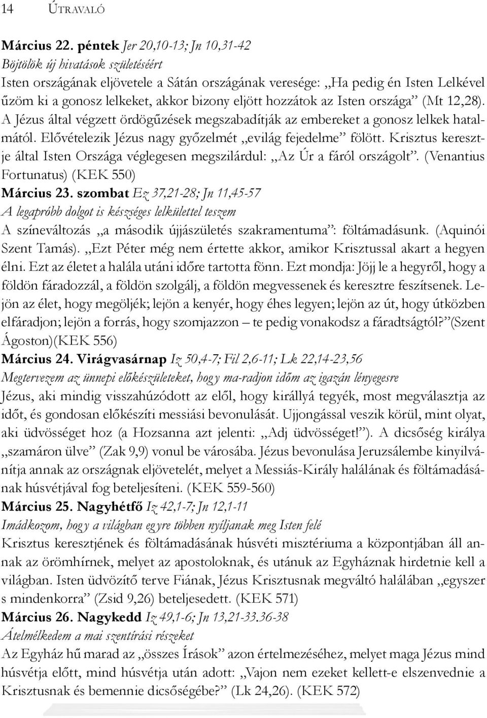 hozzátok az Isten országa (Mt 12,28). A Jézus által végzett ördögűzések megszabadítják az embereket a gonosz lelkek hatalmától. Elővételezik Jézus nagy győzelmét evilág fejedelme fölött.